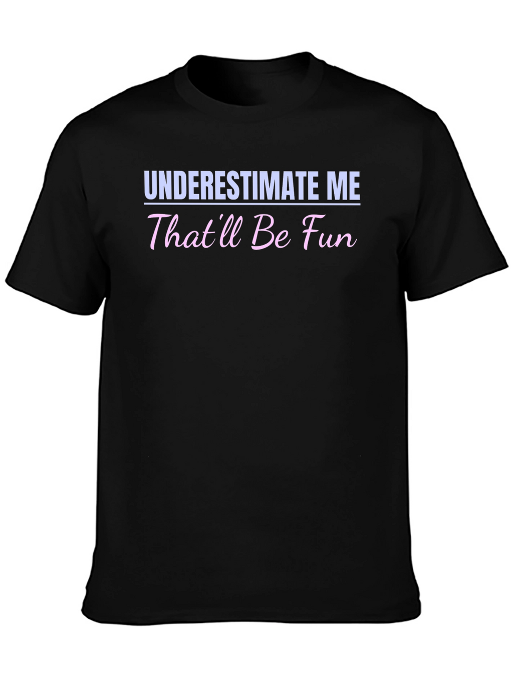 Underestimate Me - Funny Statement T-Shirt