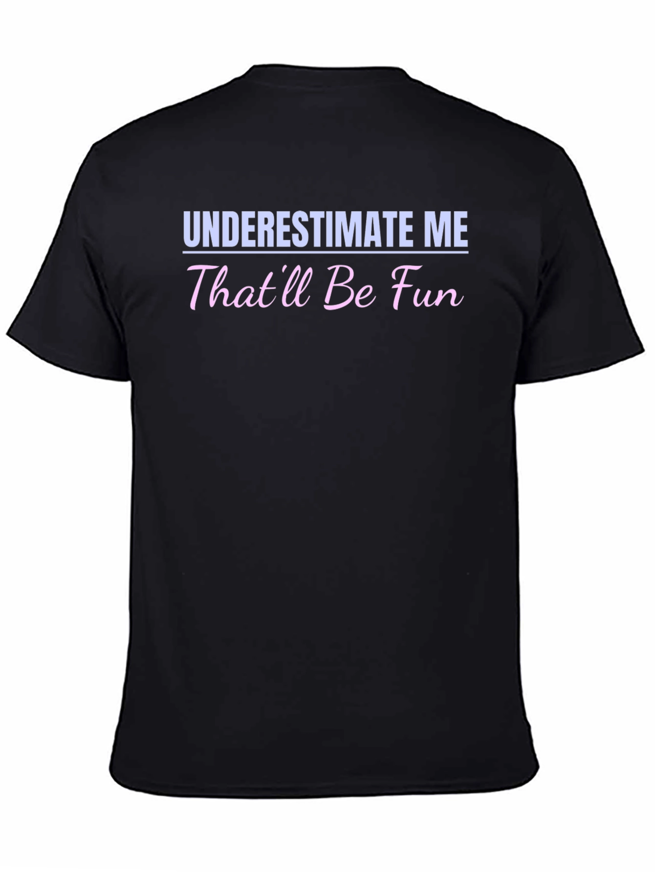 Underestimate Me - Funny Statement T-Shirt