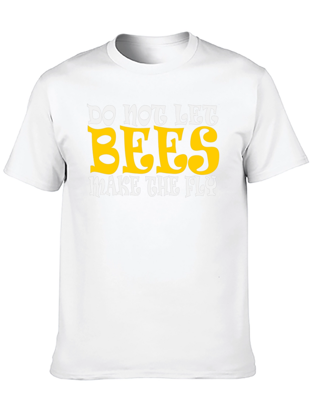 Do Not Let Bees Make The Fly Graphic T-Shirt