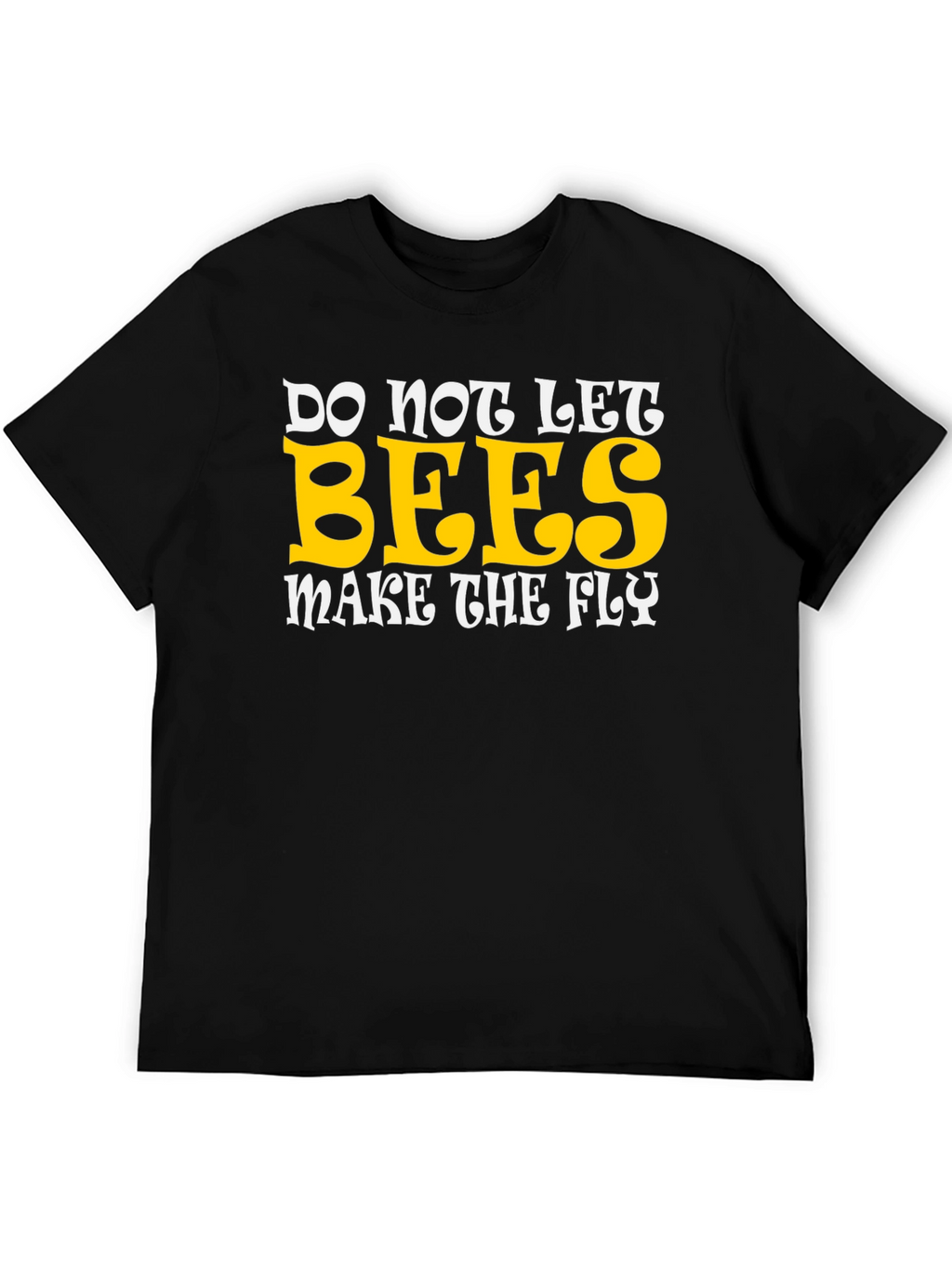 Do Not Let Bees Make The Fly Graphic T-Shirt