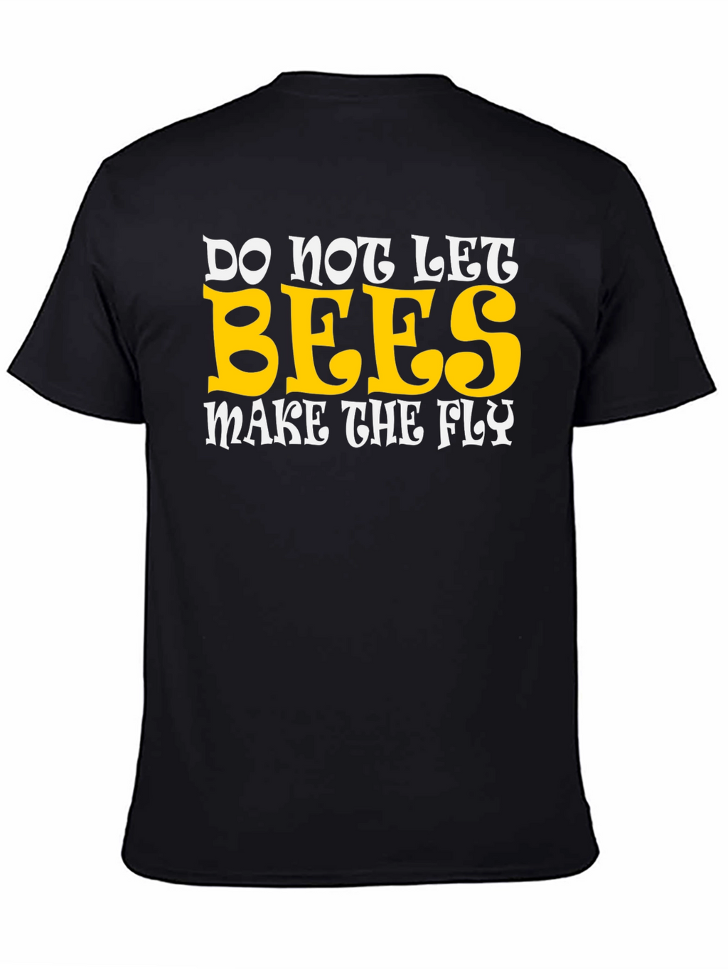 Do Not Let Bees Make The Fly Graphic T-Shirt