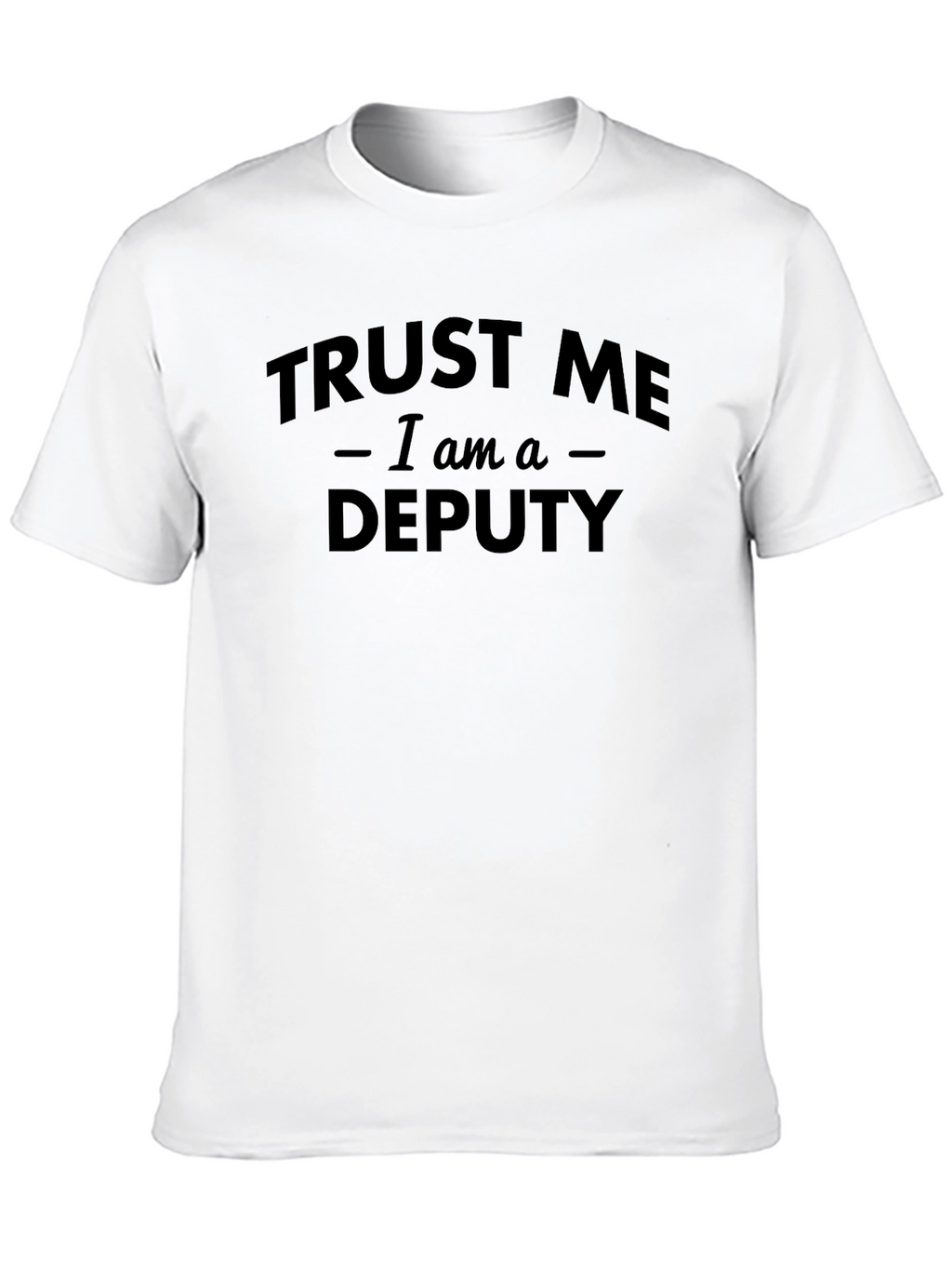 Trust Me I Am A Deputy T-Shirt