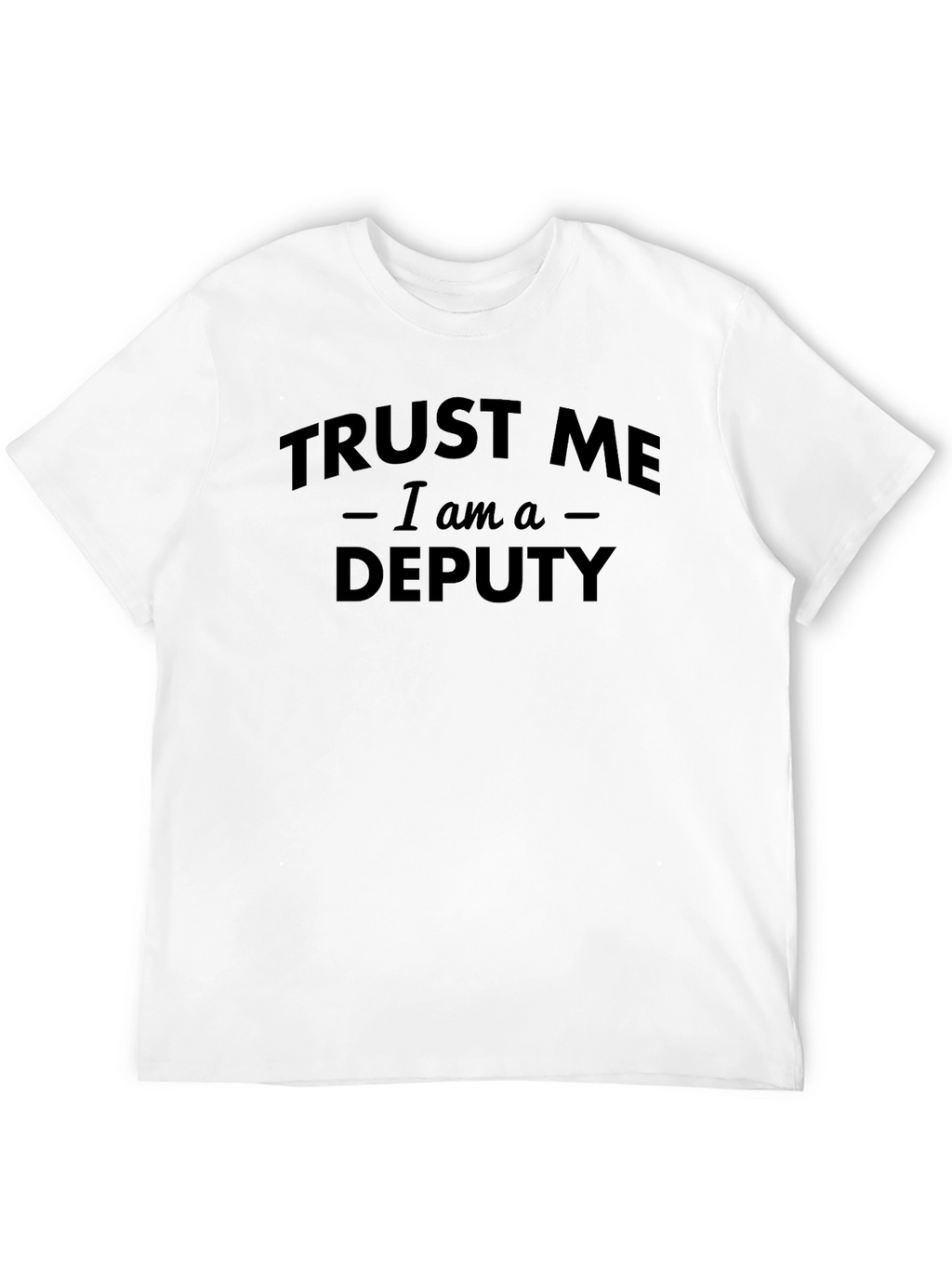 Trust Me I Am A Deputy T-Shirt