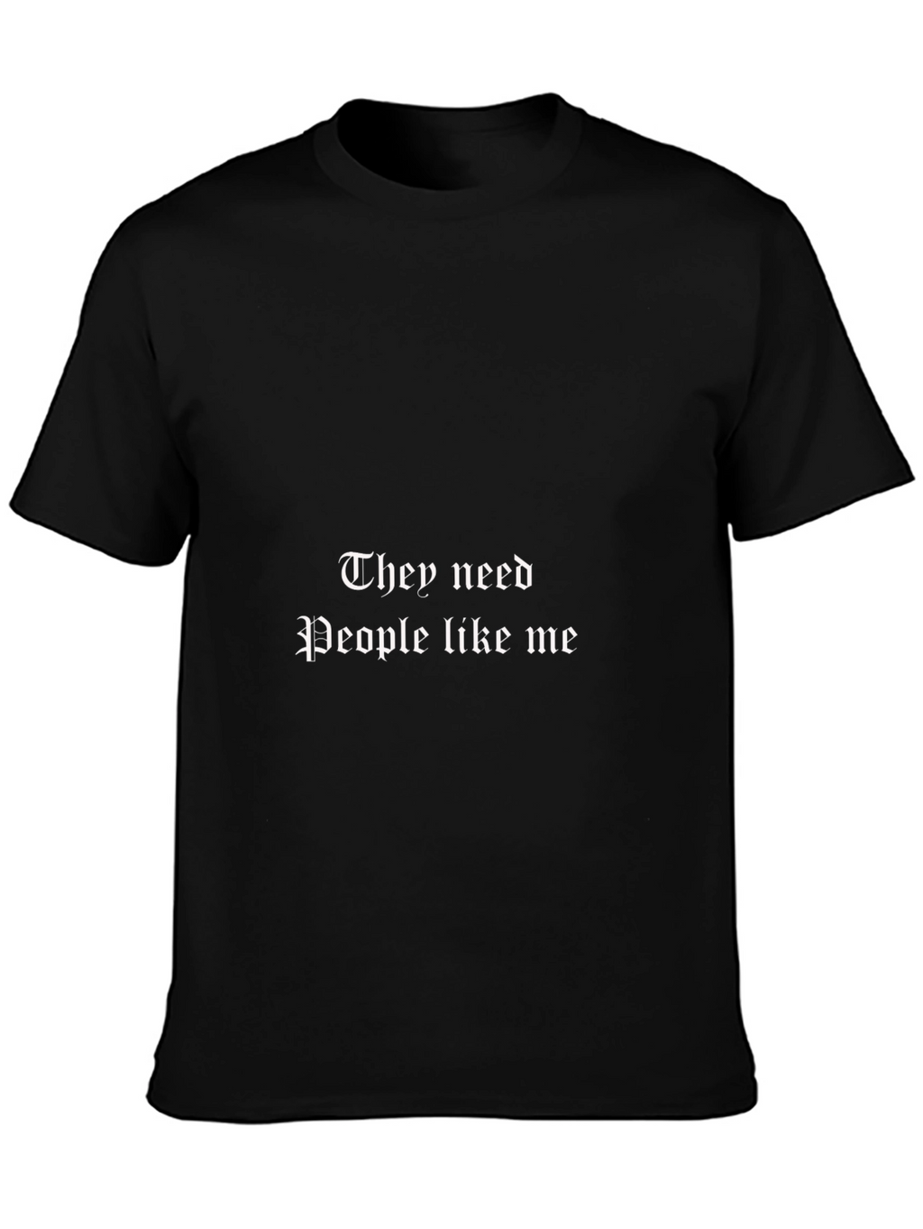 They Need People Like Me Black T-Shirt