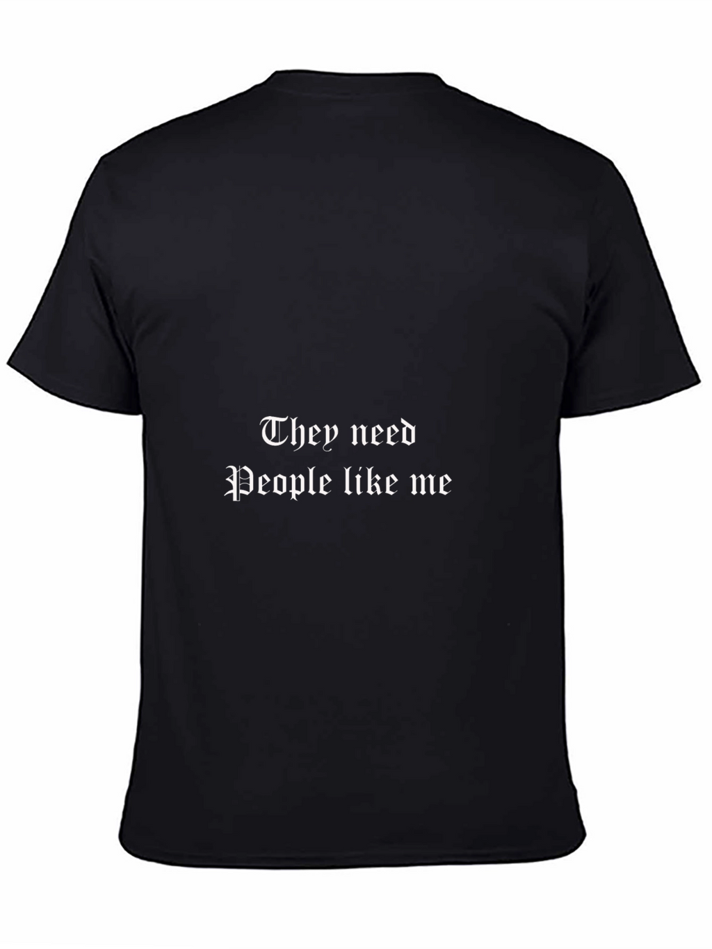 They Need People Like Me Black T-Shirt