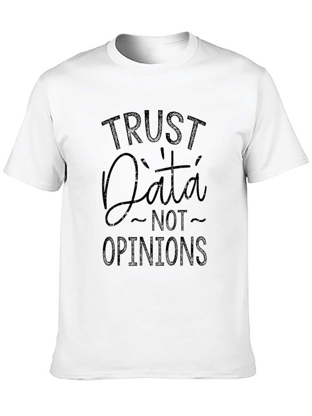 Trust Data Not Opinions - Graphic Tee