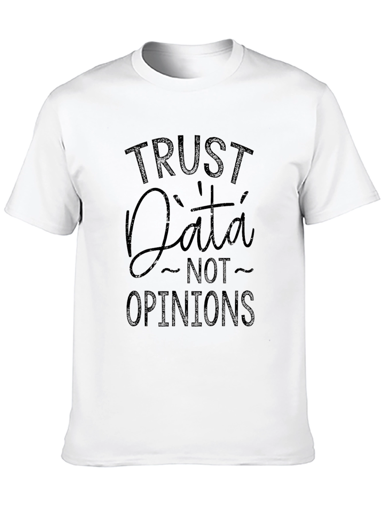 Trust Data Not Opinions - Graphic Tee