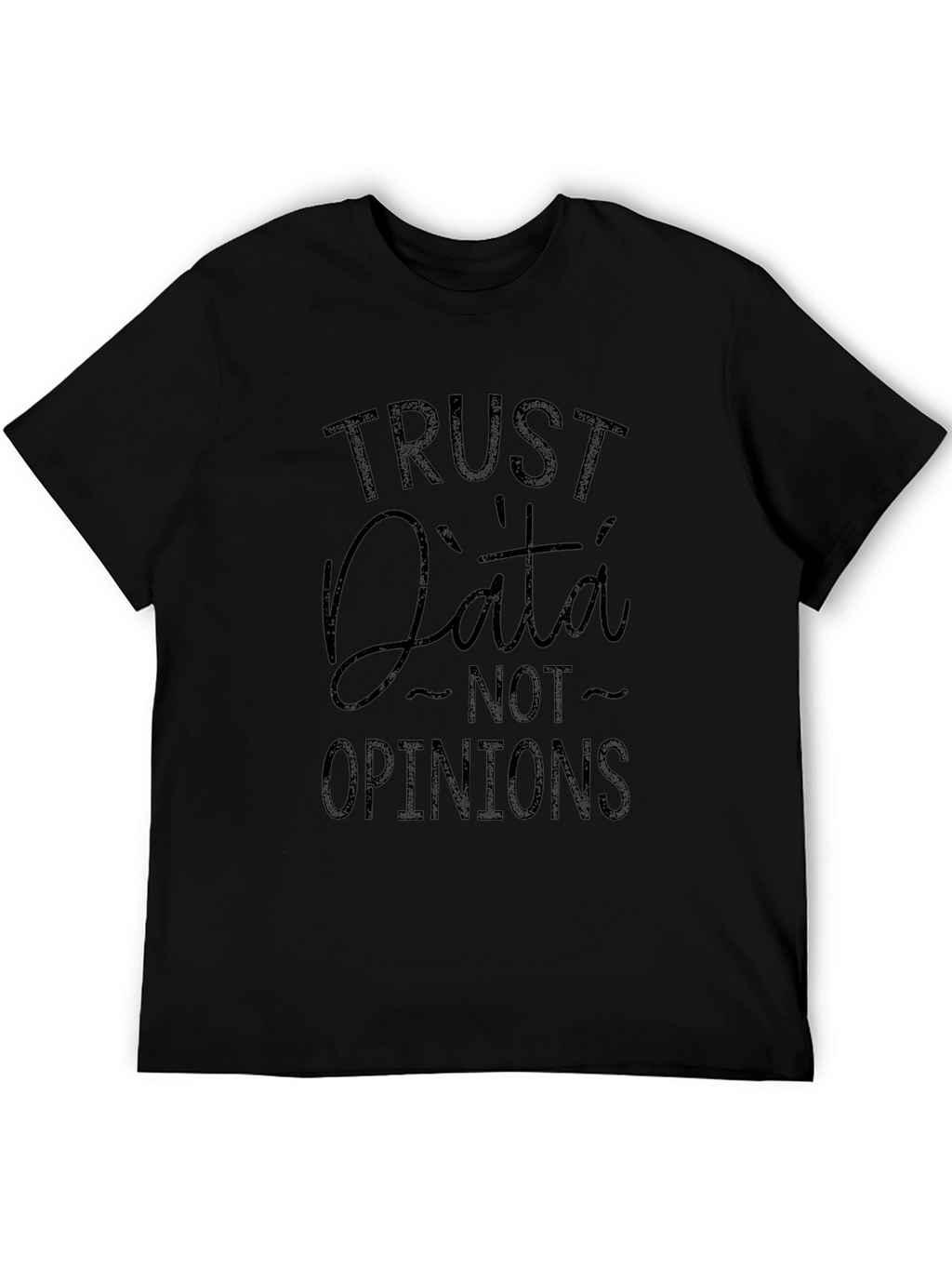 Trust Data Not Opinions - Graphic Tee