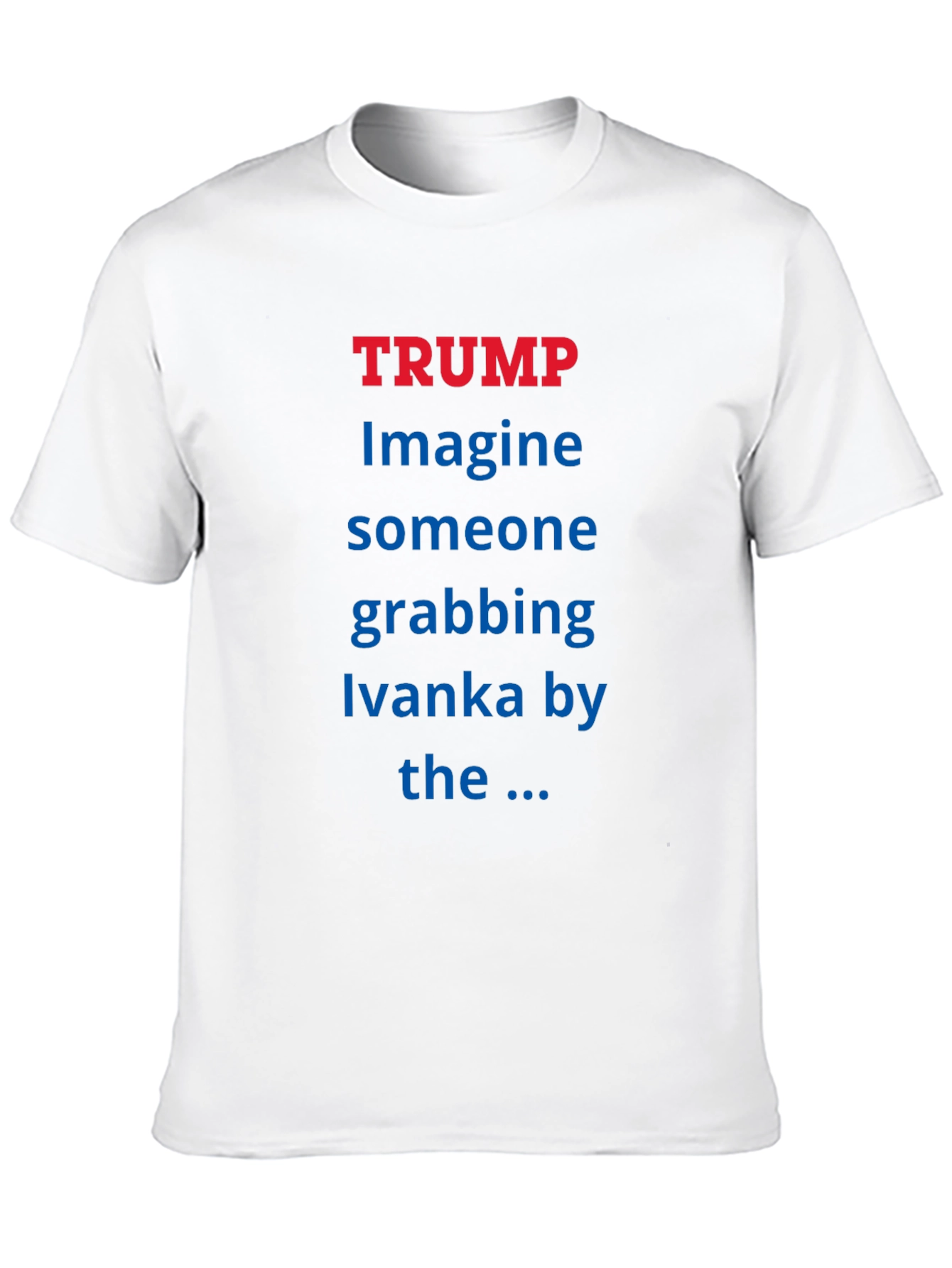 Trump Ivanka T-Shirt - Political Statement Tee