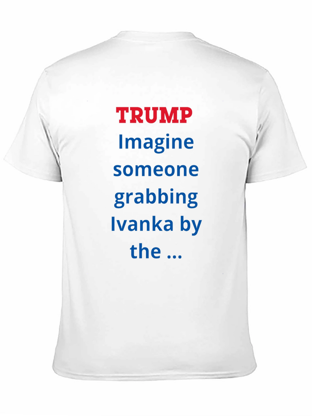 Trump Ivanka T-Shirt - Political Statement Tee