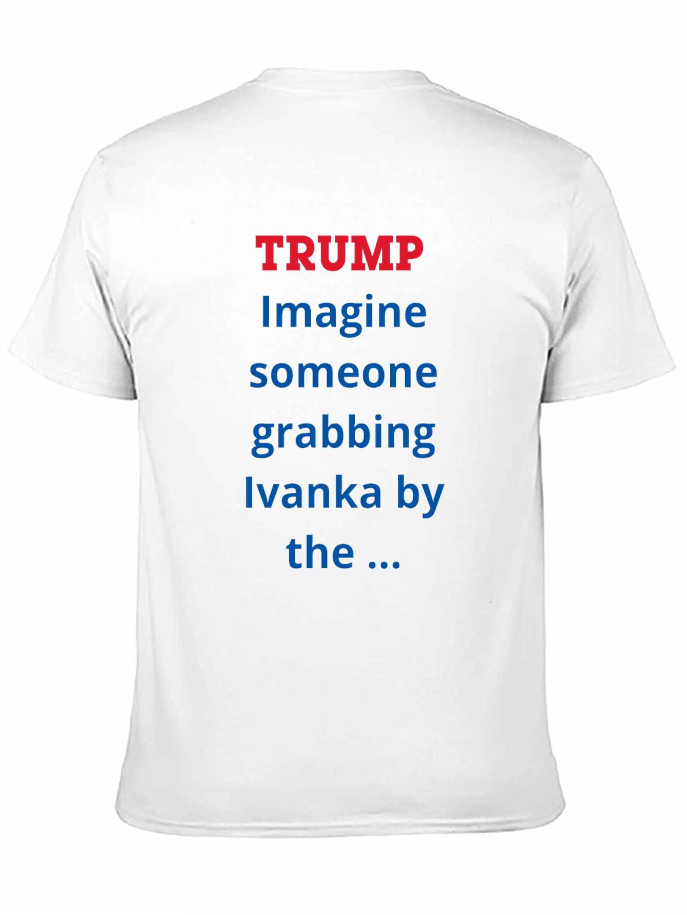 Trump Ivanka T-Shirt - Political Statement Tee