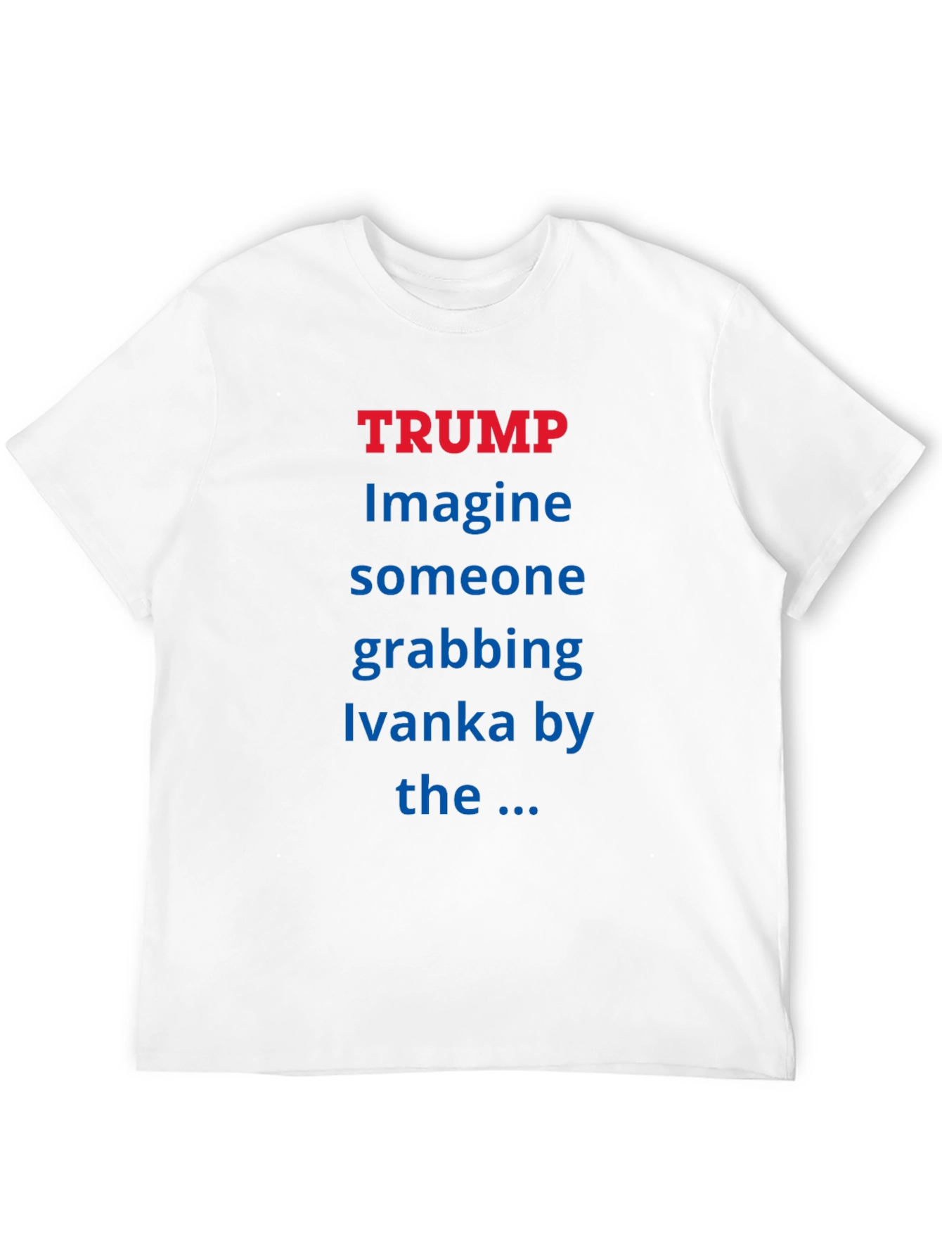 Trump Ivanka T-Shirt - Political Statement Tee