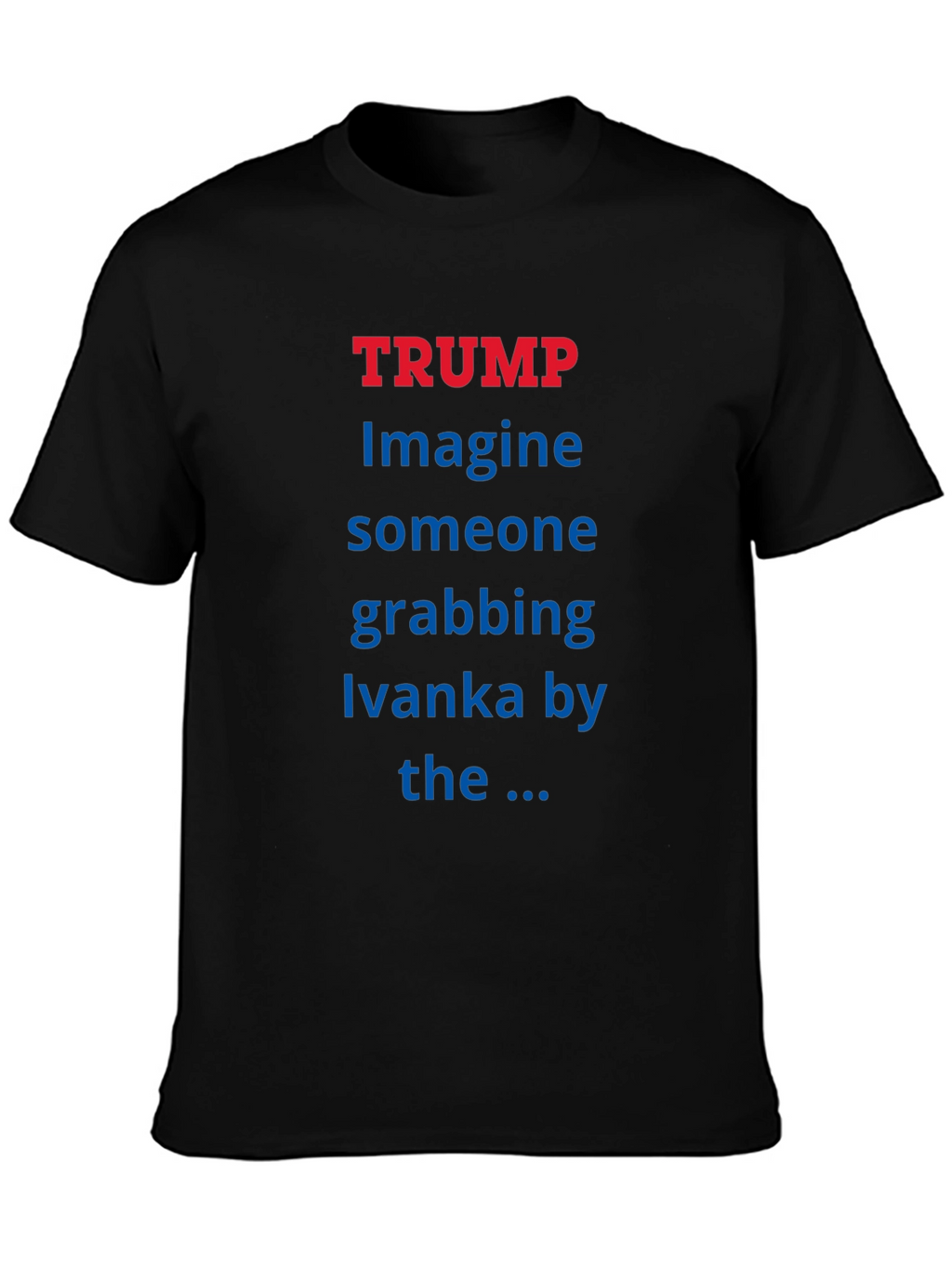 Trump Ivanka T-Shirt - Political Statement Tee