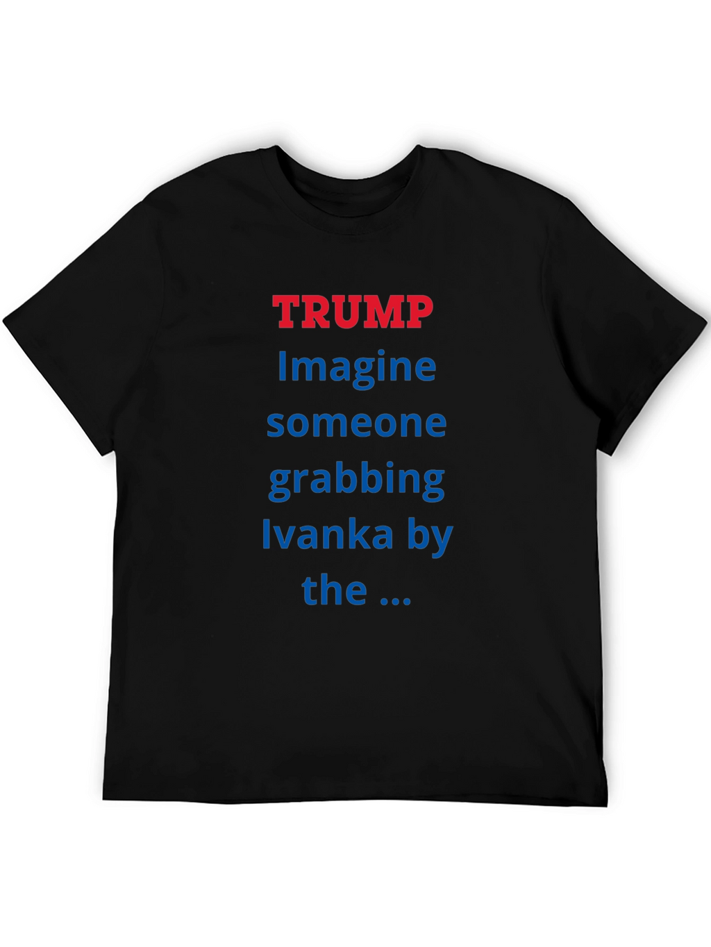 Trump Ivanka T-Shirt - Political Statement Tee