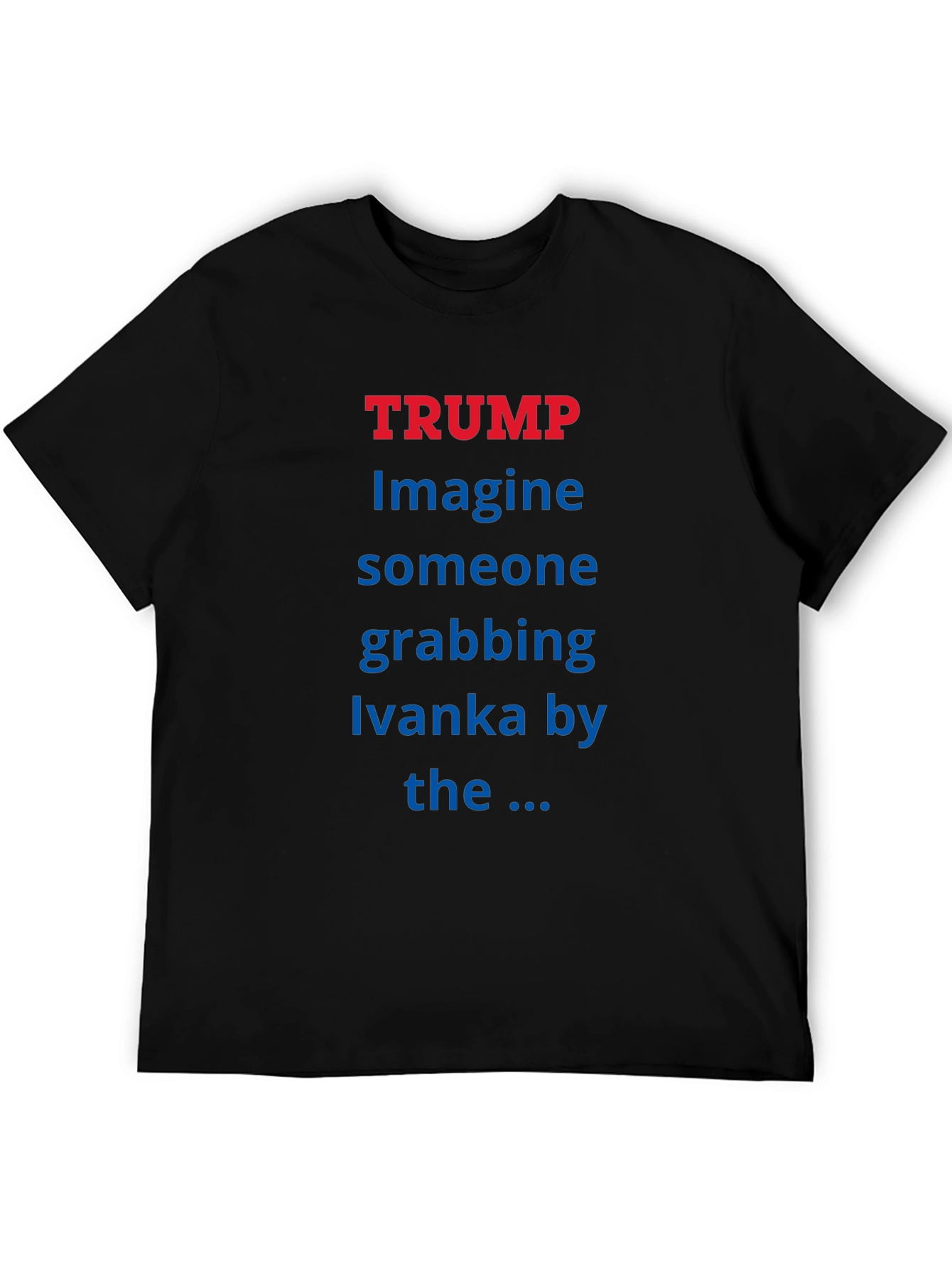 Trump Ivanka T-Shirt - Political Statement Tee