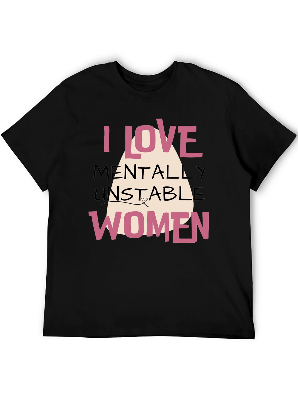 I Love Mentally Unstable Women Graphic Tee