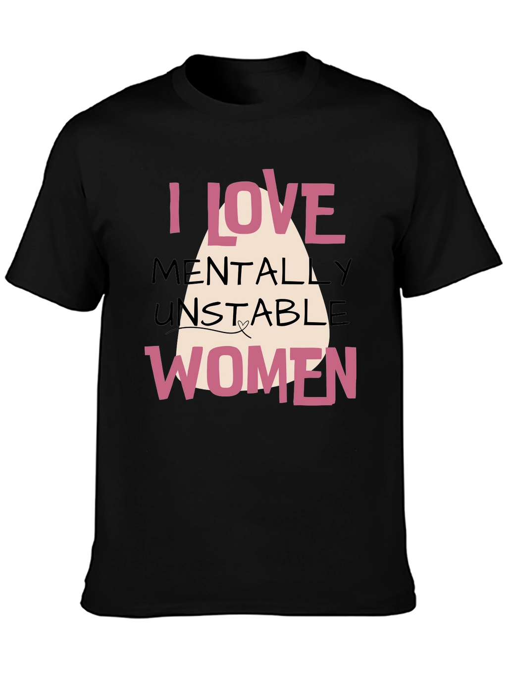 I Love Mentally Unstable Women Graphic Tee