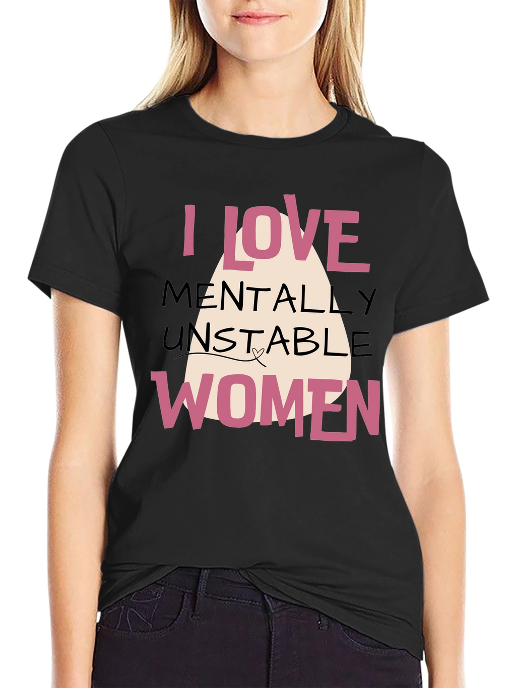 I Love Mentally Unstable Women Graphic Tee