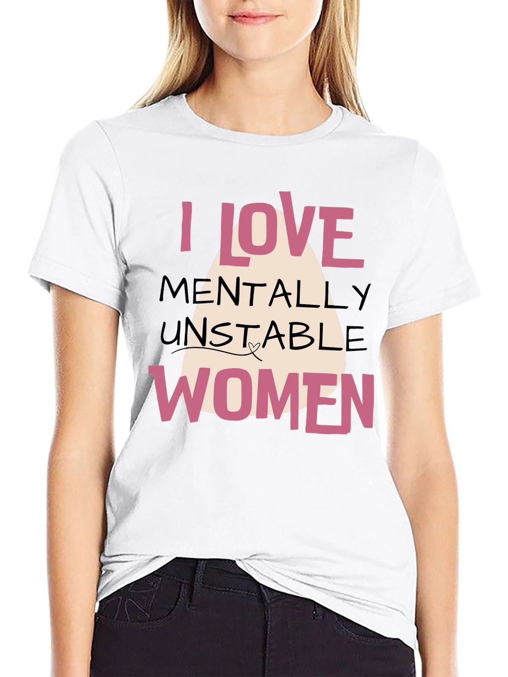 I Love Mentally Unstable Women Graphic Tee