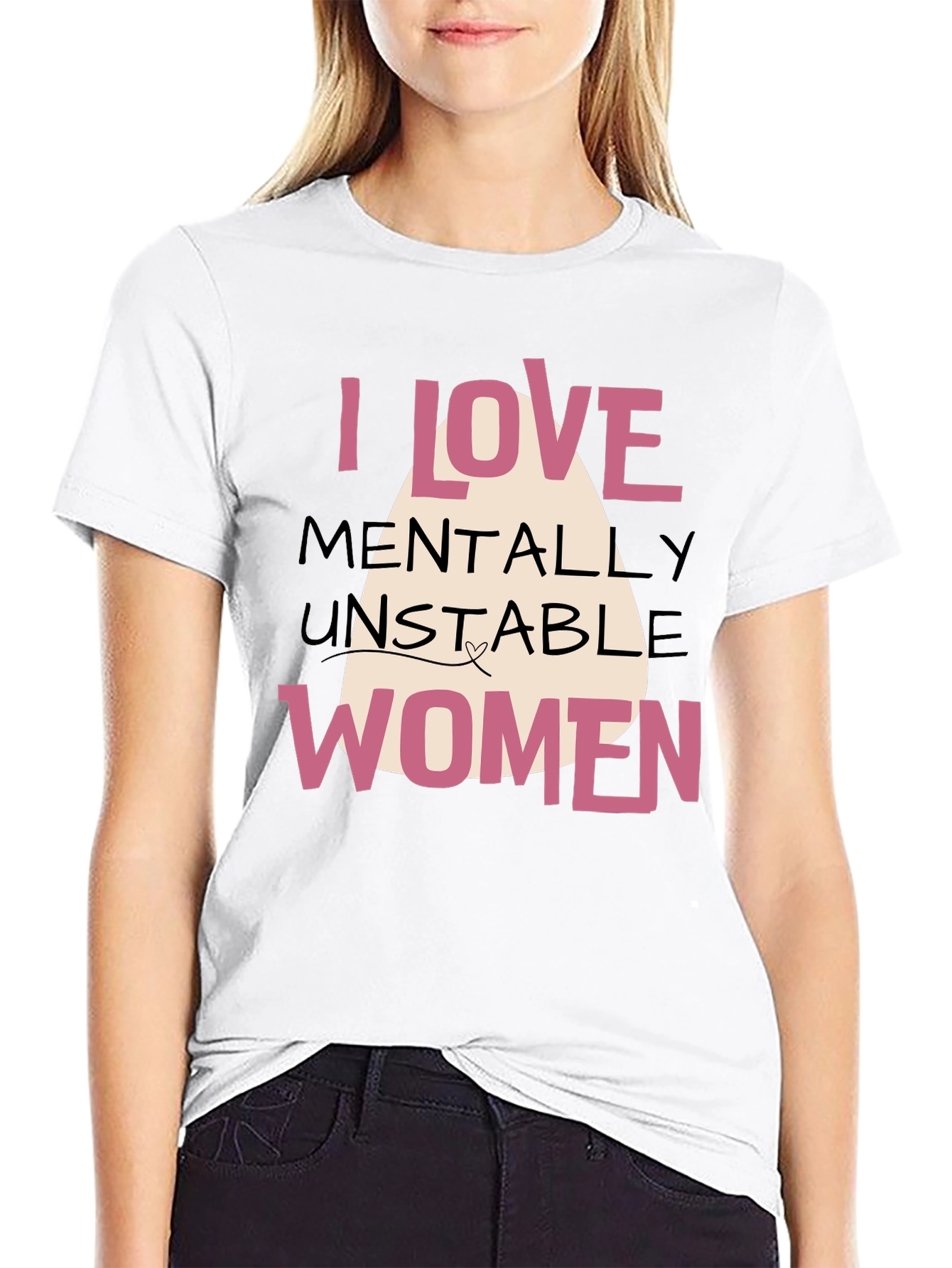 I Love Mentally Unstable Women Graphic Tee