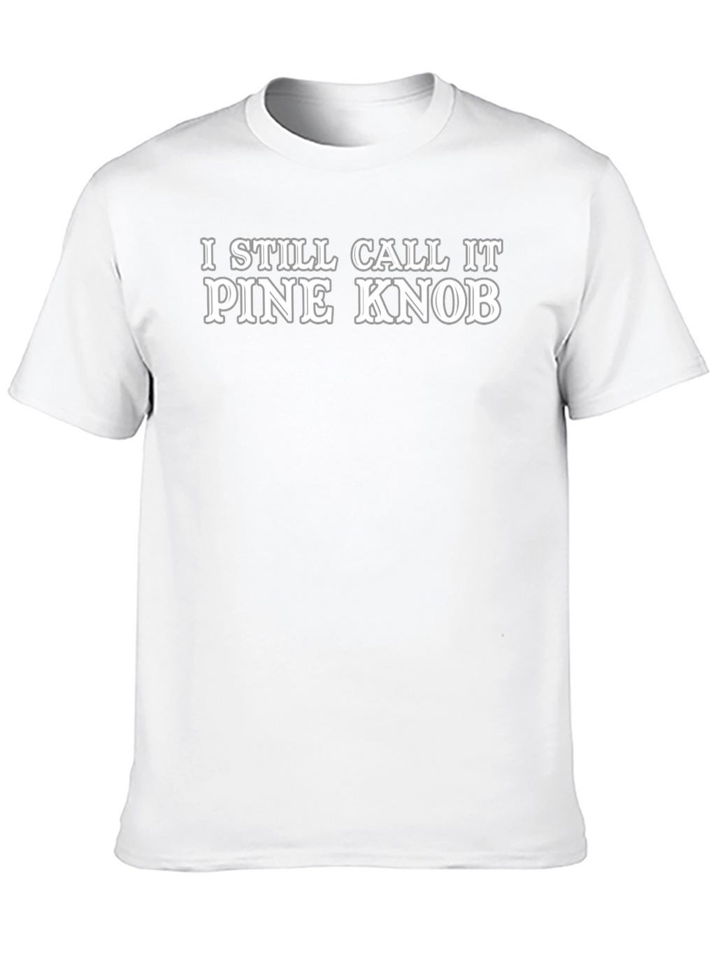I Still Call It Pine Knob Novelty T-Shirt
