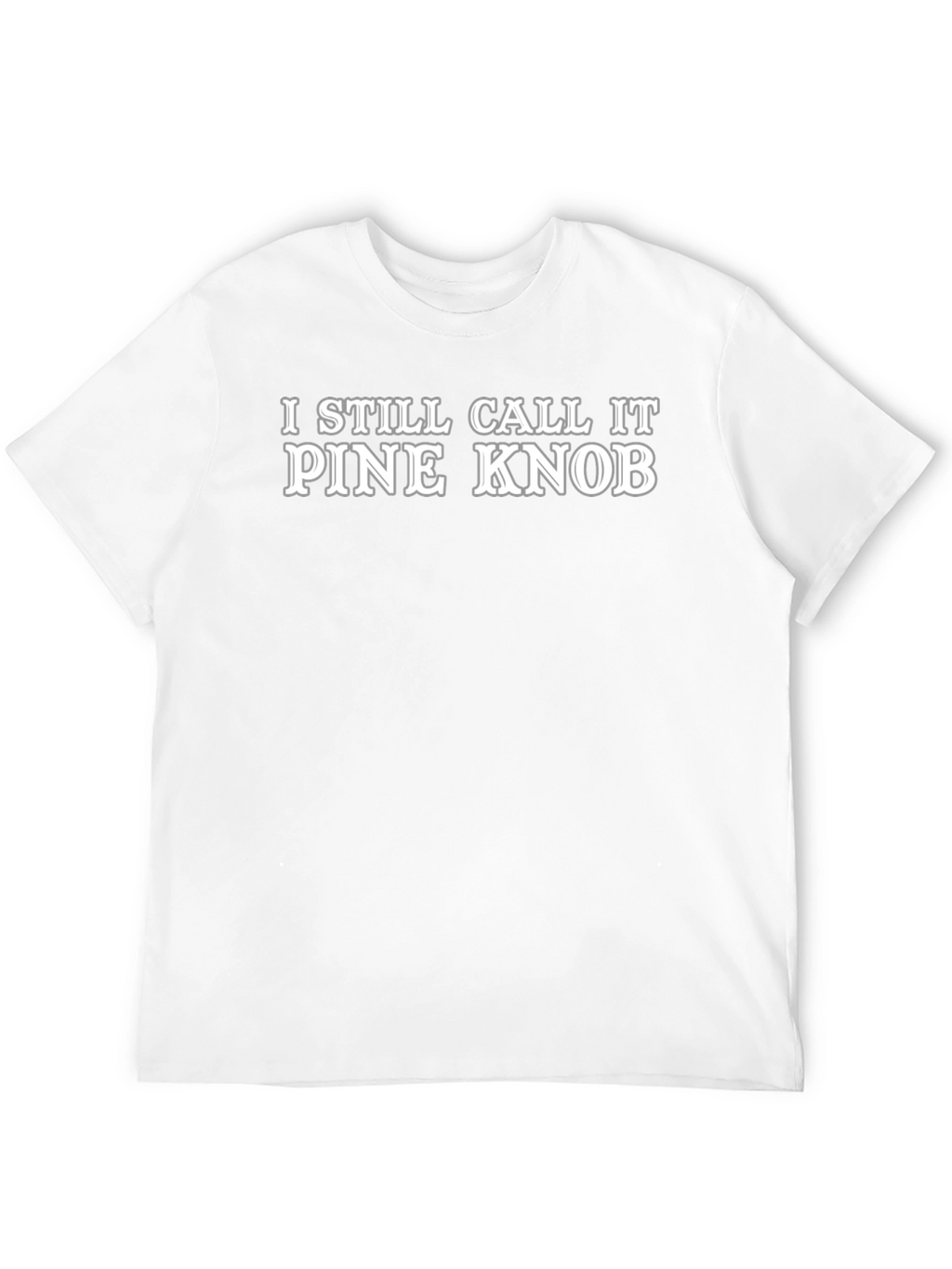 I Still Call It Pine Knob Novelty T-Shirt