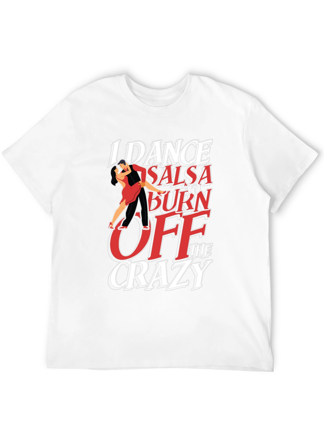 I Dance Salsa T-Shirt - Burn Off The Crazy