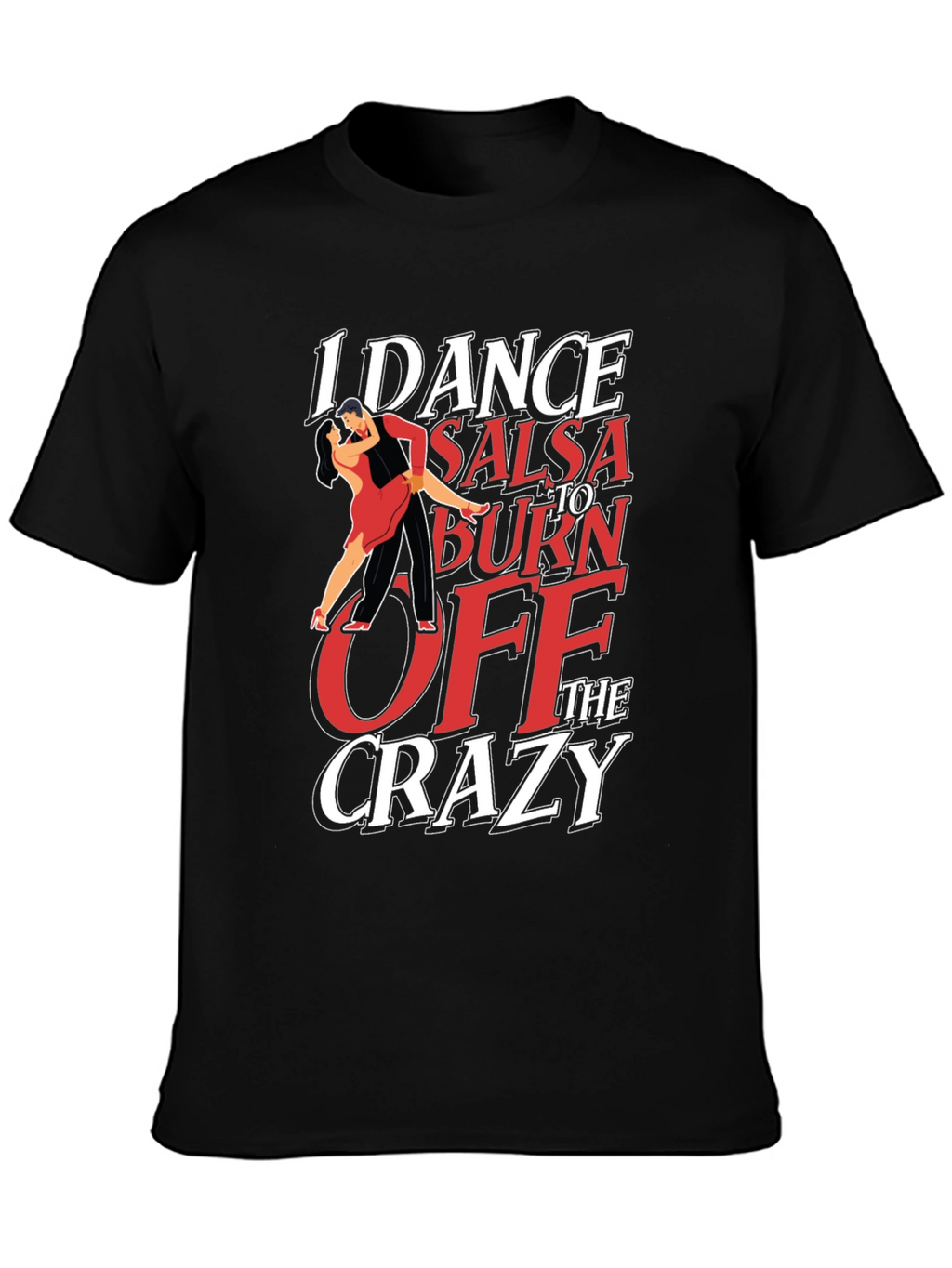I Dance Salsa T-Shirt - Burn Off The Crazy