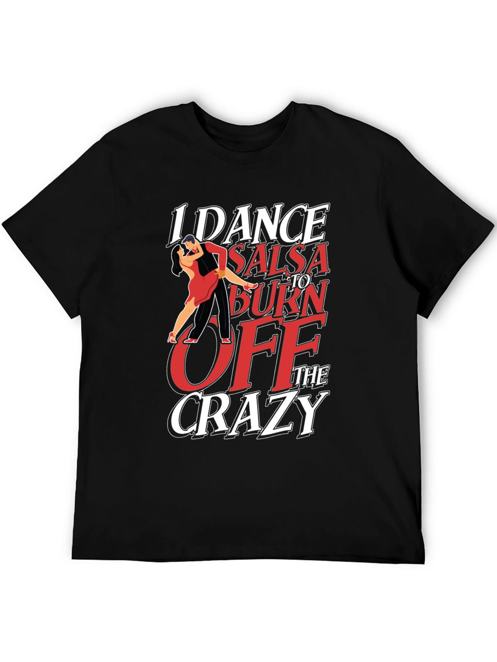 I Dance Salsa T-Shirt - Burn Off The Crazy