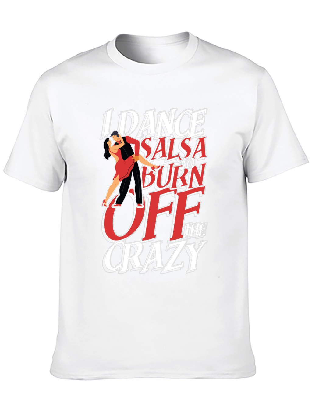 I Dance Salsa T-Shirt - Burn Off The Crazy
