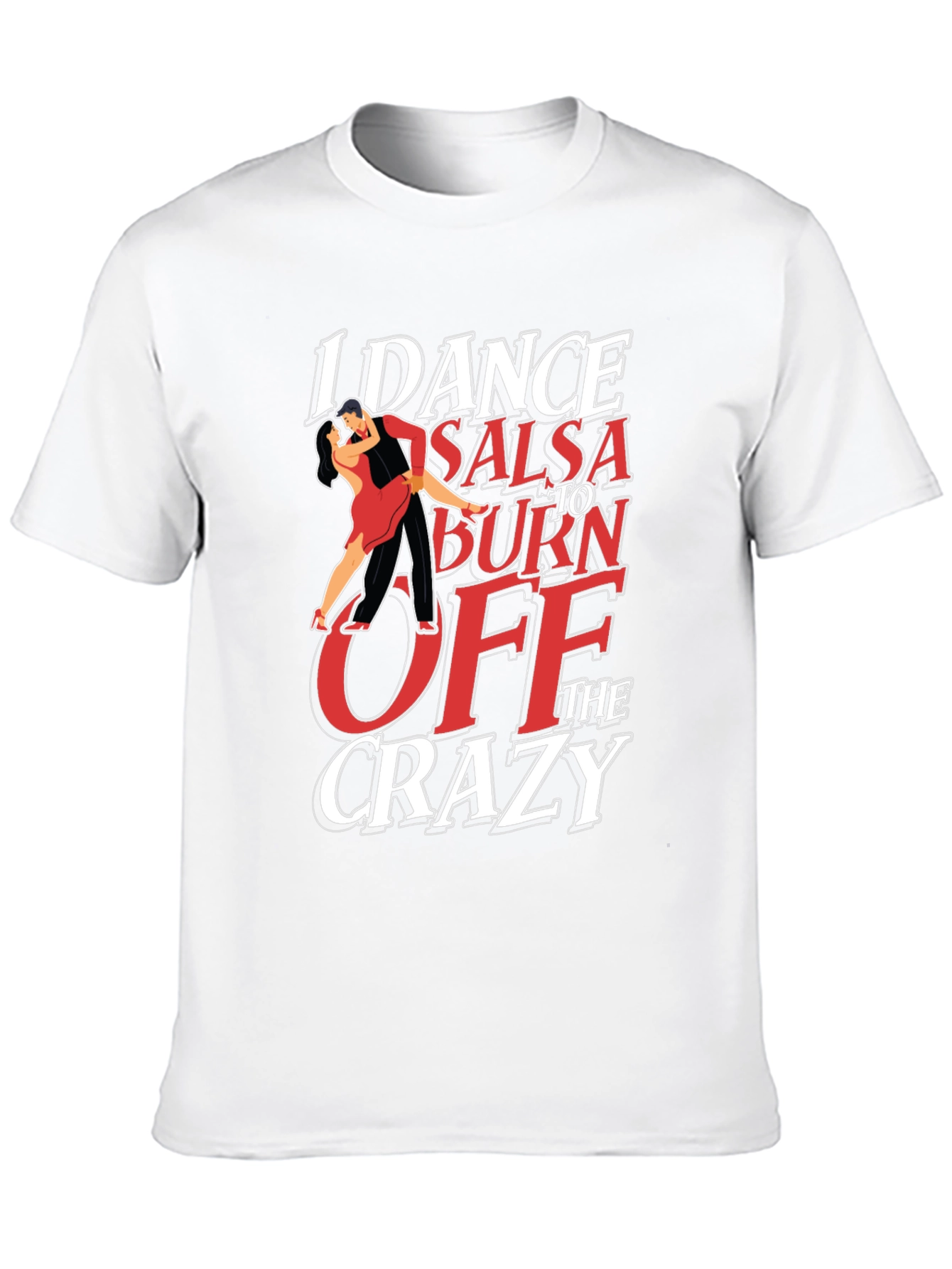 I Dance Salsa T-Shirt - Burn Off The Crazy
