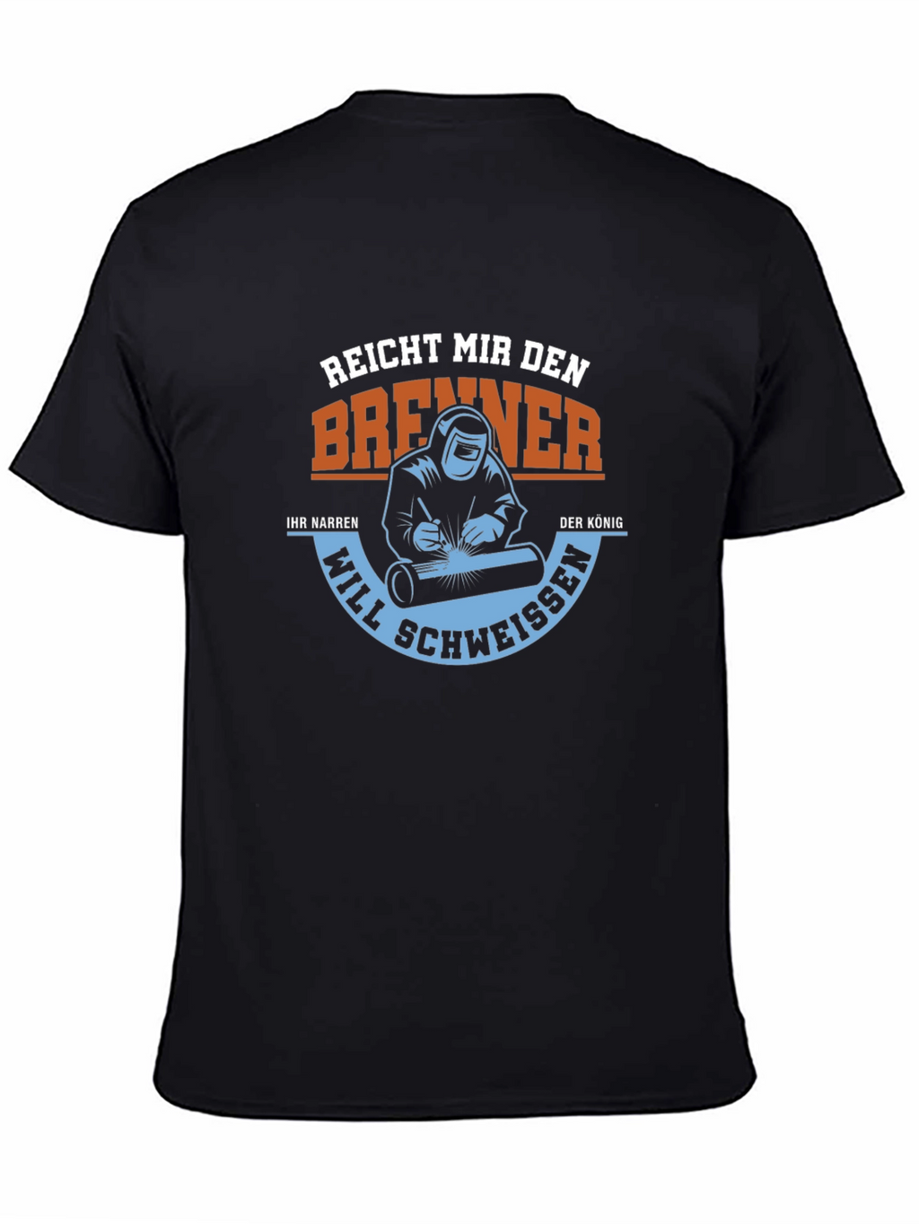 Welder T-Shirt: Reach Me the Burner King Will Weld
