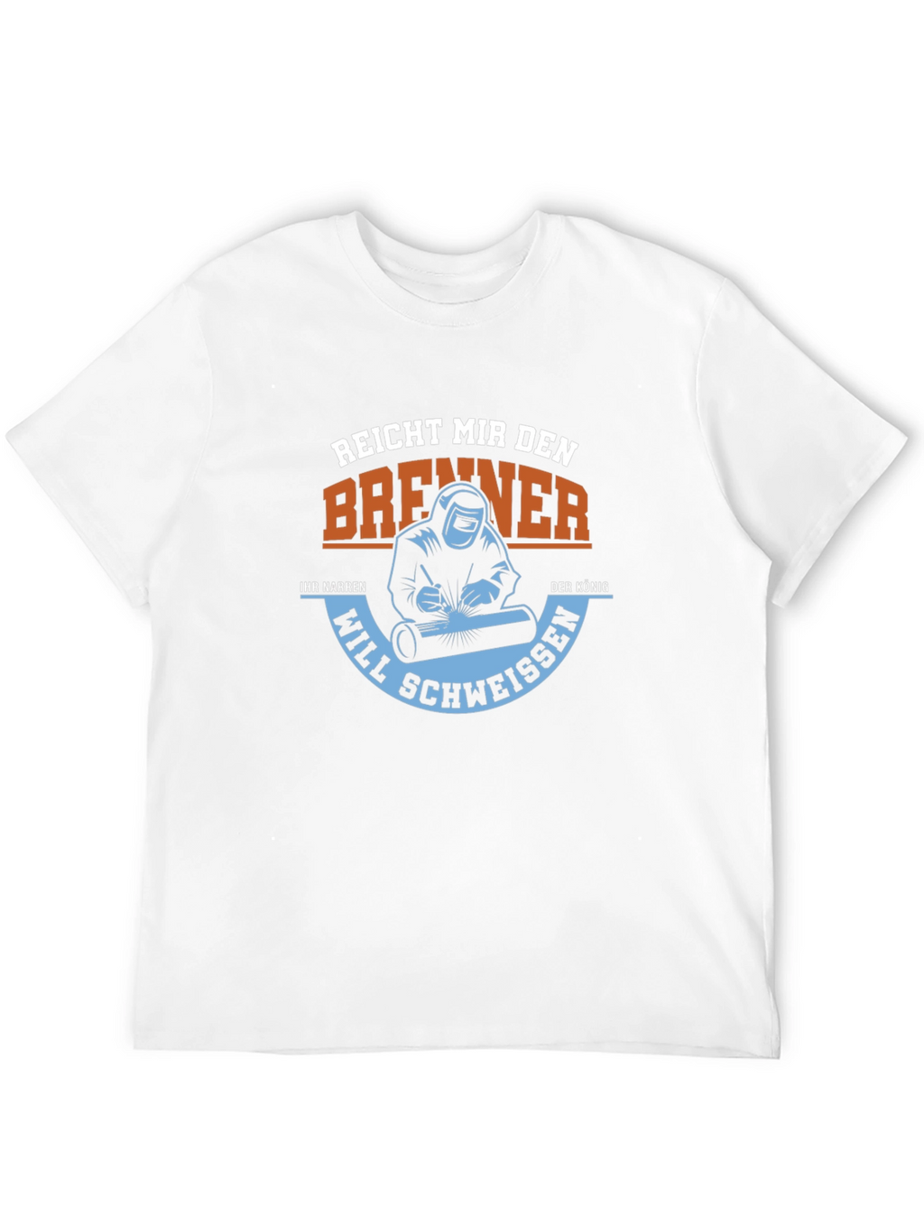 Welder T-Shirt: Reach Me the Burner King Will Weld