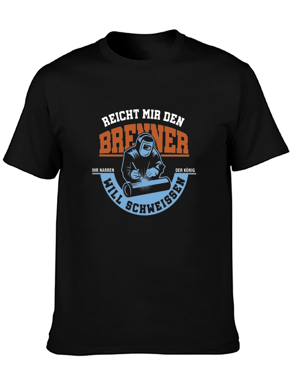 Welder T-Shirt: Reach Me the Burner King Will Weld