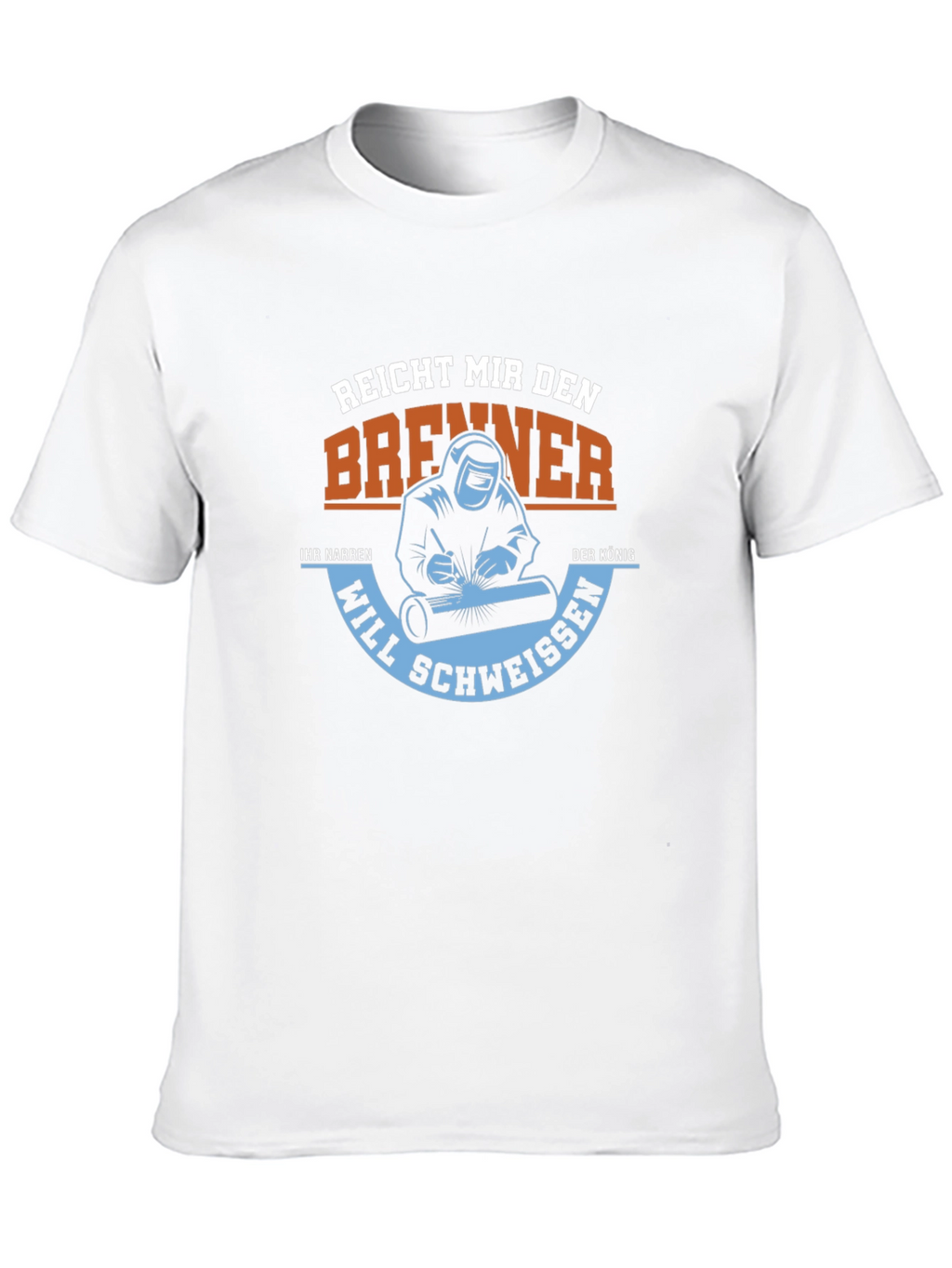 Welder T-Shirt: Reach Me the Burner King Will Weld
