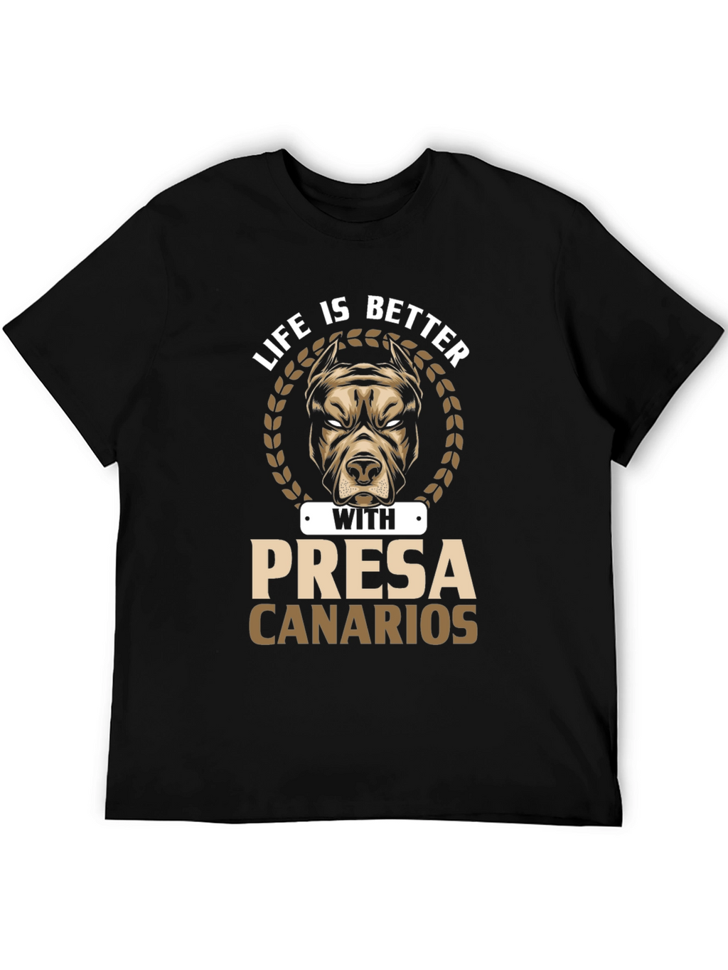 Life is Better with Presa Canarios T-Shirt