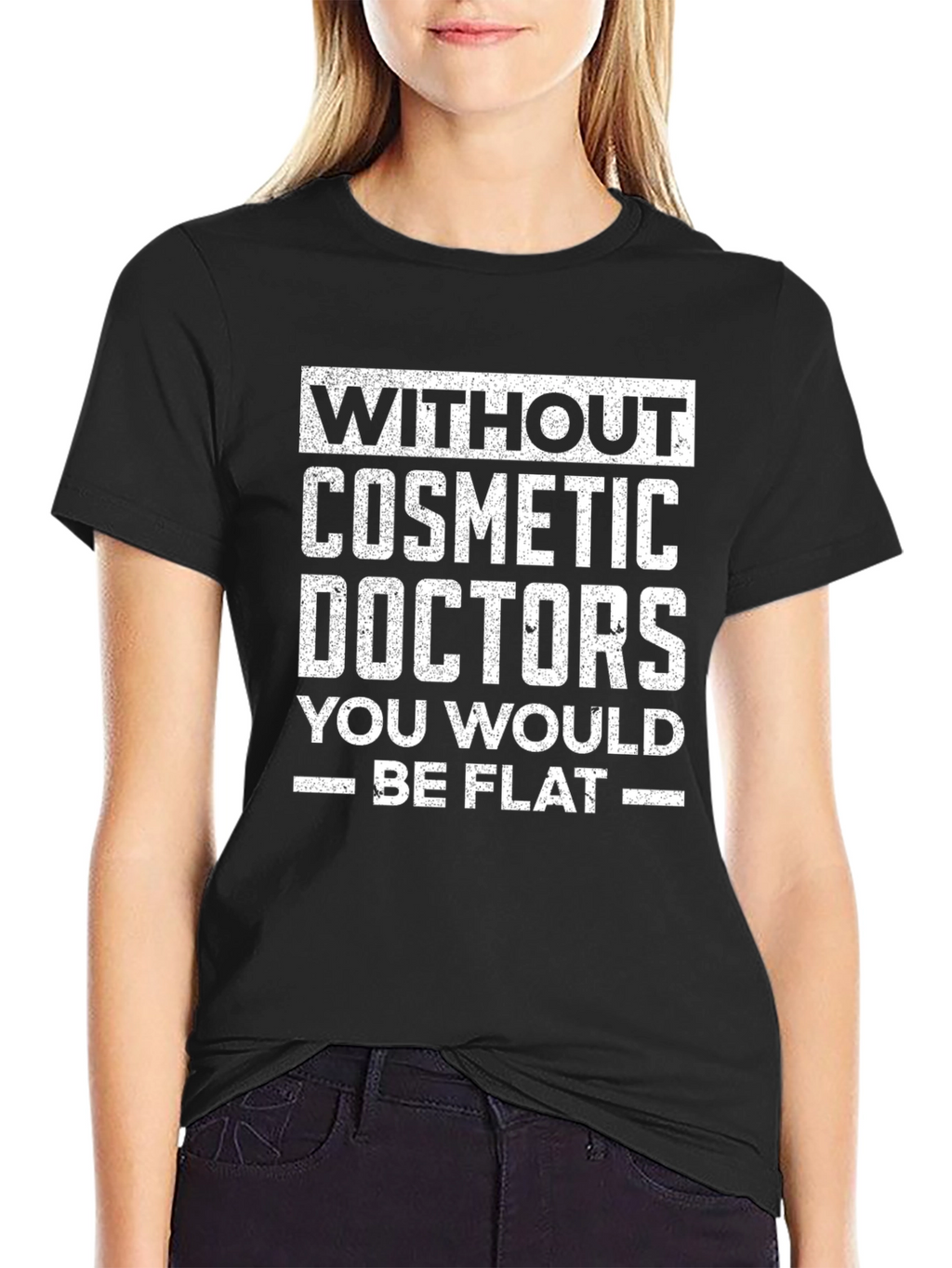 Without Cosmetic Doctors - Funny T-Shirt