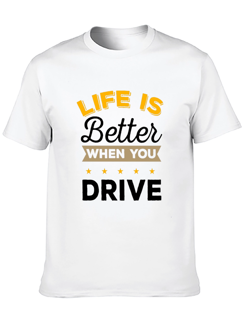 Life is Better When You Drive T-Shirt