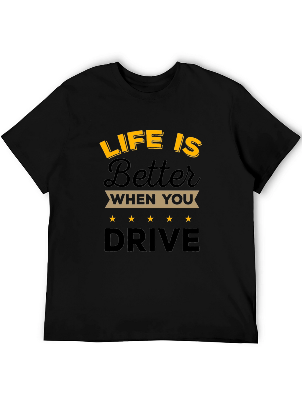 Life is Better When You Drive T-Shirt