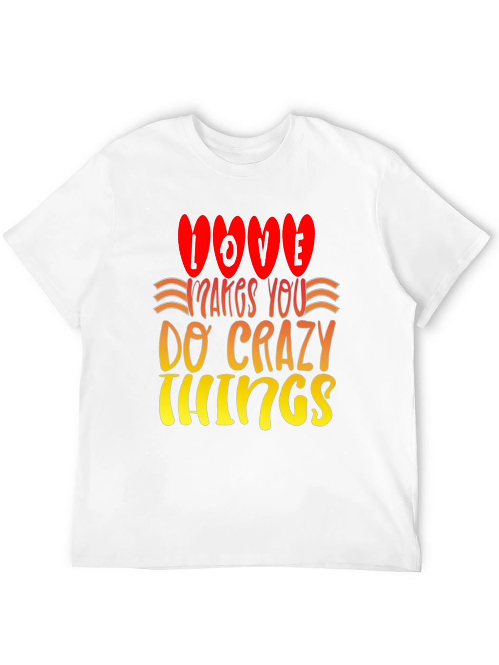 Love Makes You Do Crazy Things T-Shirt