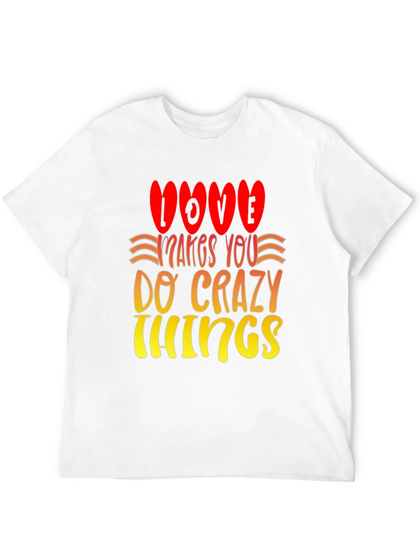 Love Makes You Do Crazy Things T-Shirt