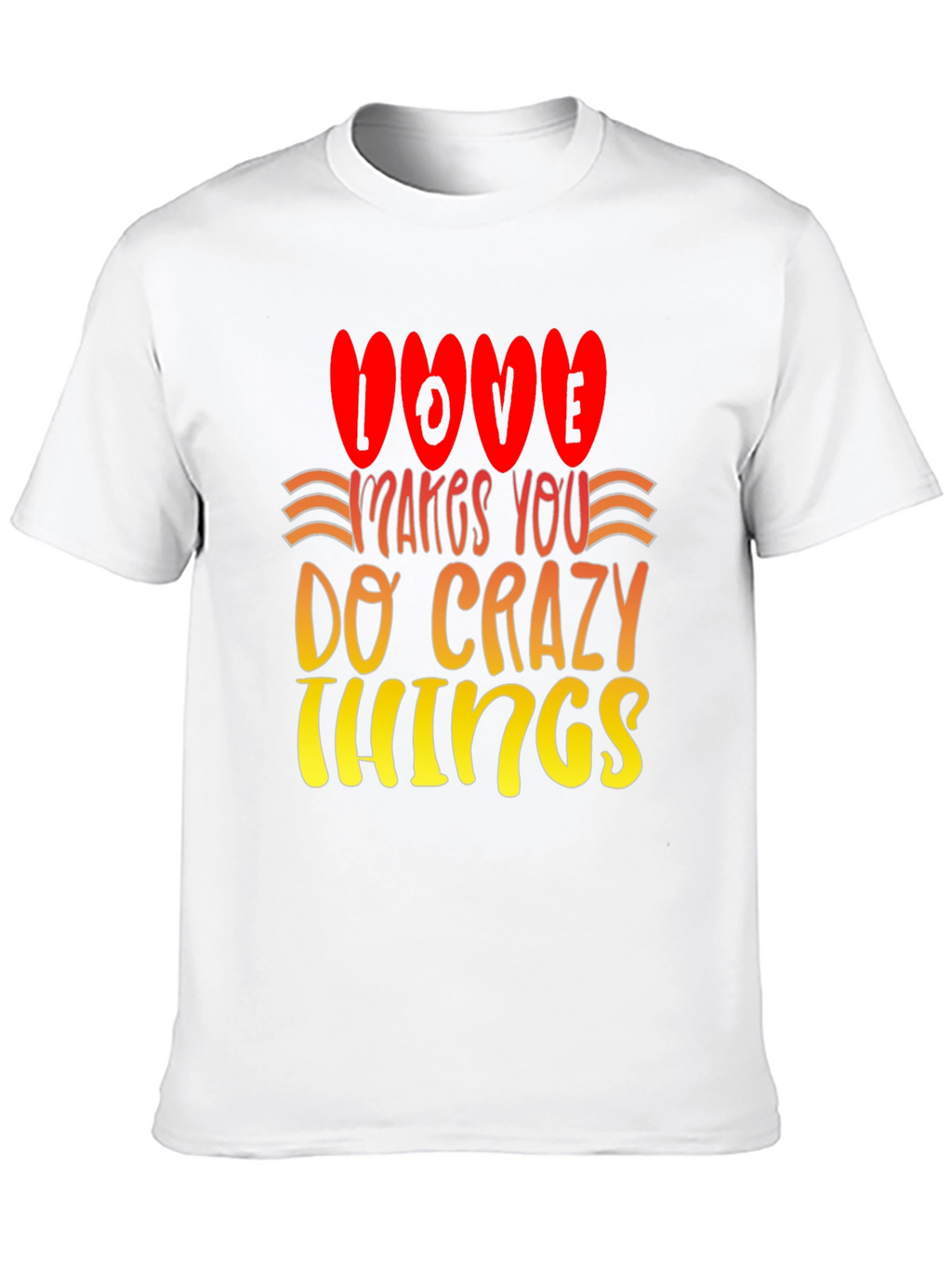 Love Makes You Do Crazy Things T-Shirt