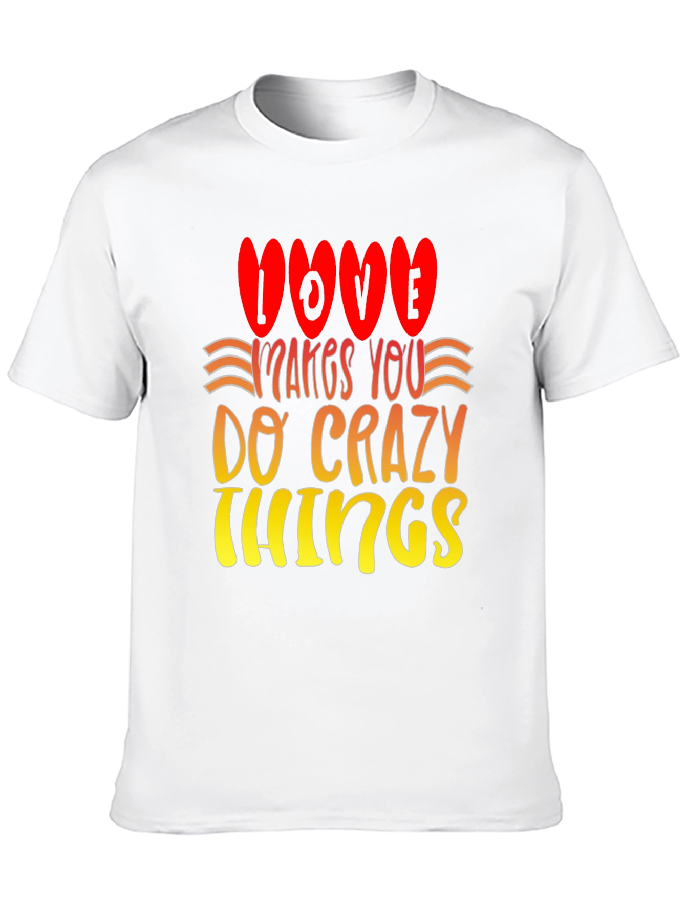 Love Makes You Do Crazy Things T-Shirt