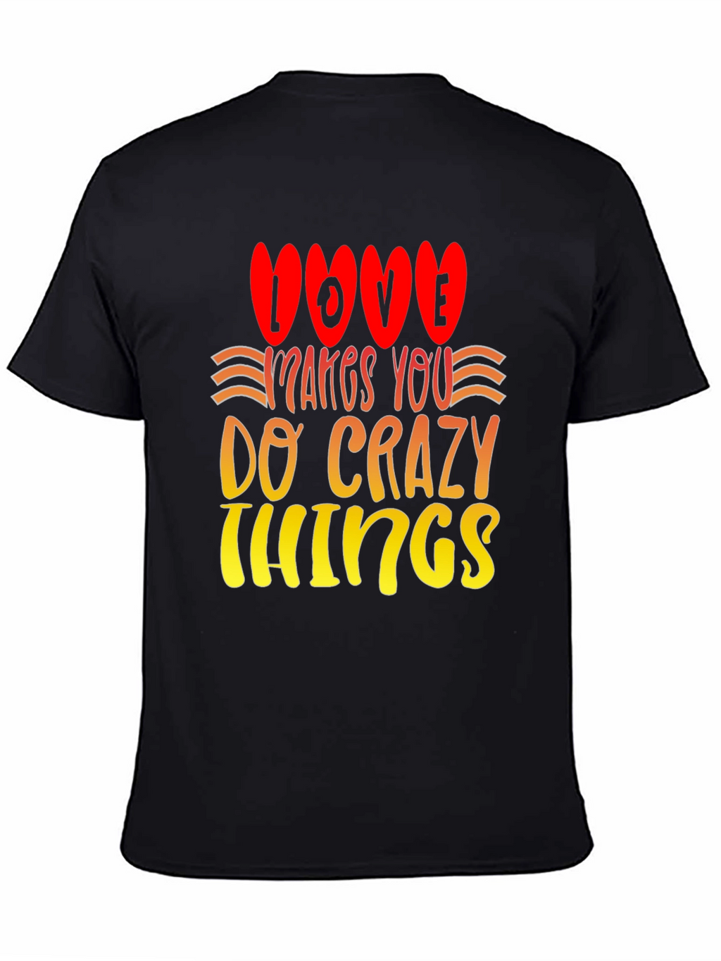 Love Makes You Do Crazy Things T-Shirt