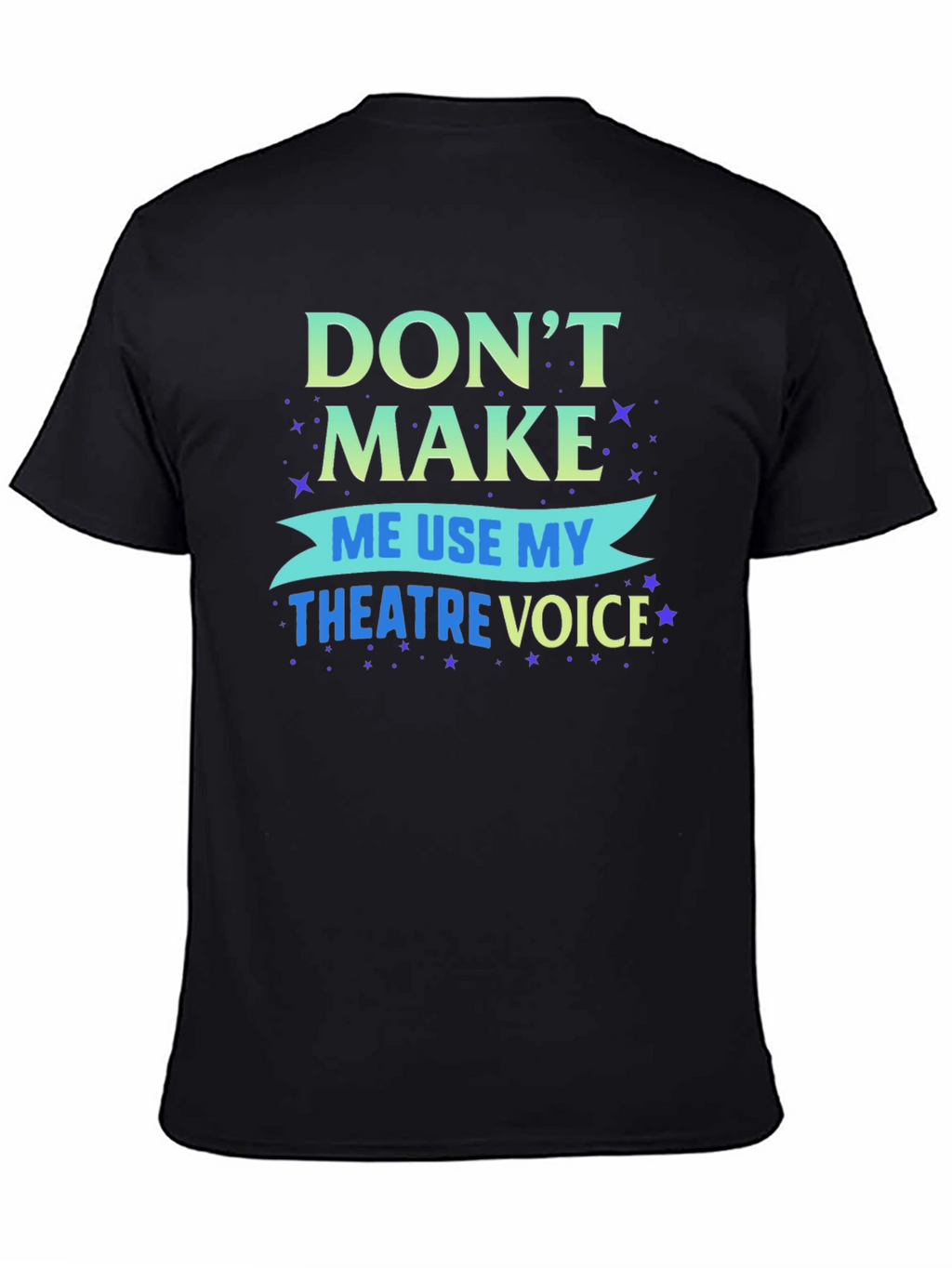 Dont Make Me Use My Theatre Voice T-Shirt
