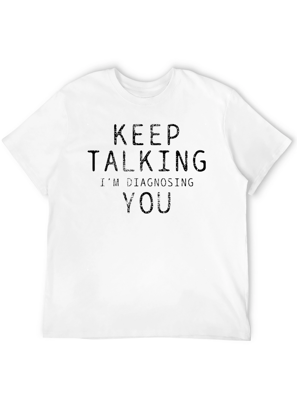 Keep Talking Im Diagnosing You - Funny Sarcastic T-Shirt