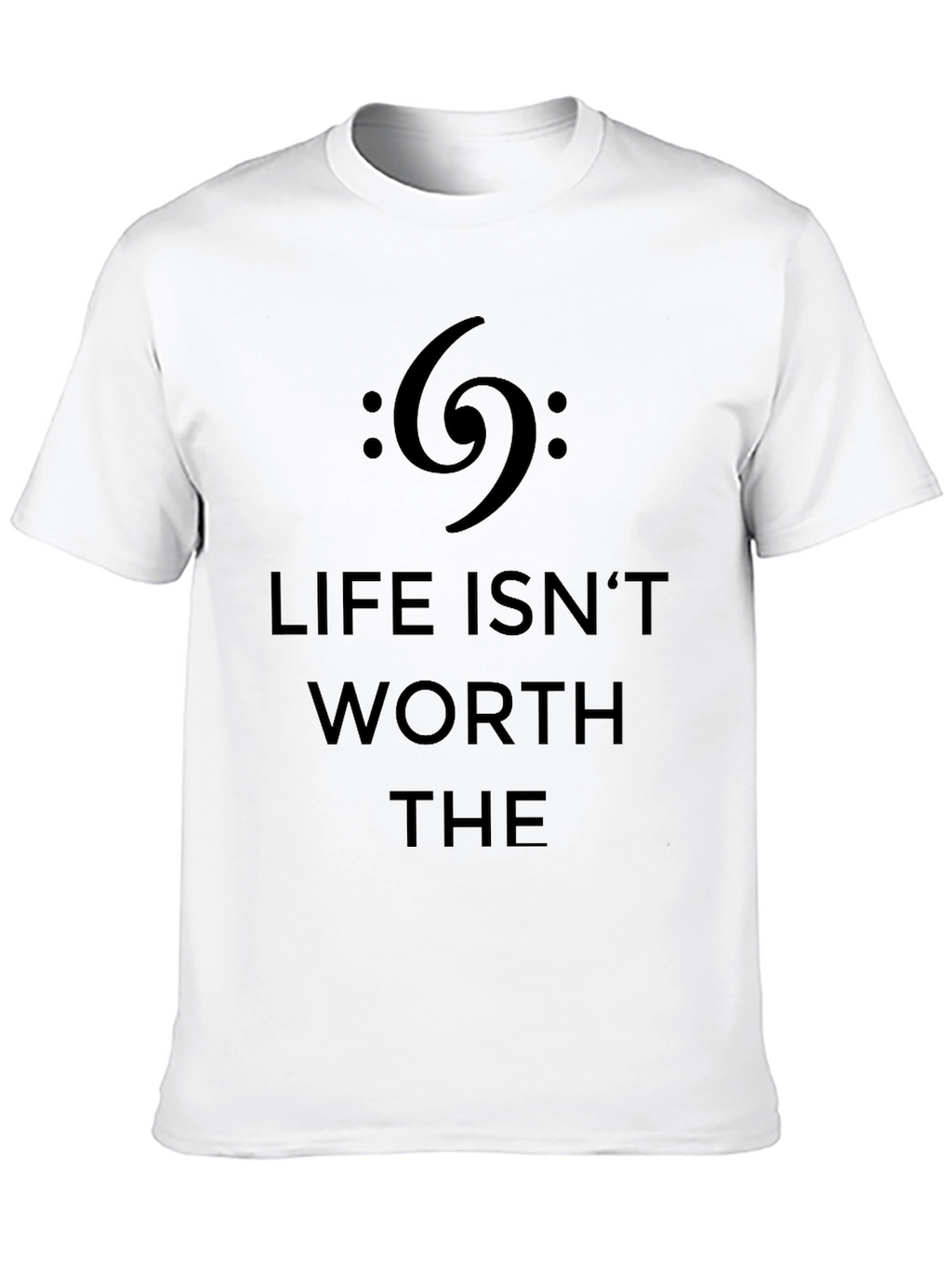 Life Isnt Worth The Bass Clef Black T-Shirt