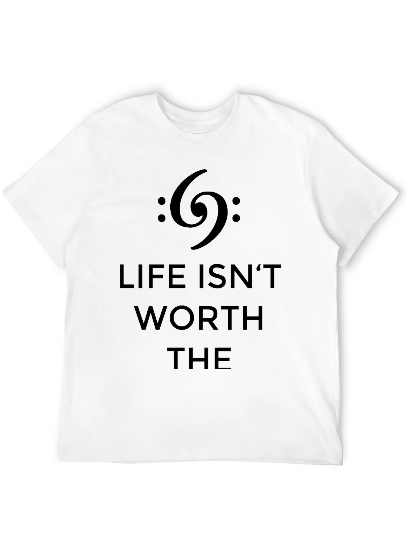 Life Isnt Worth The Bass Clef Black T-Shirt