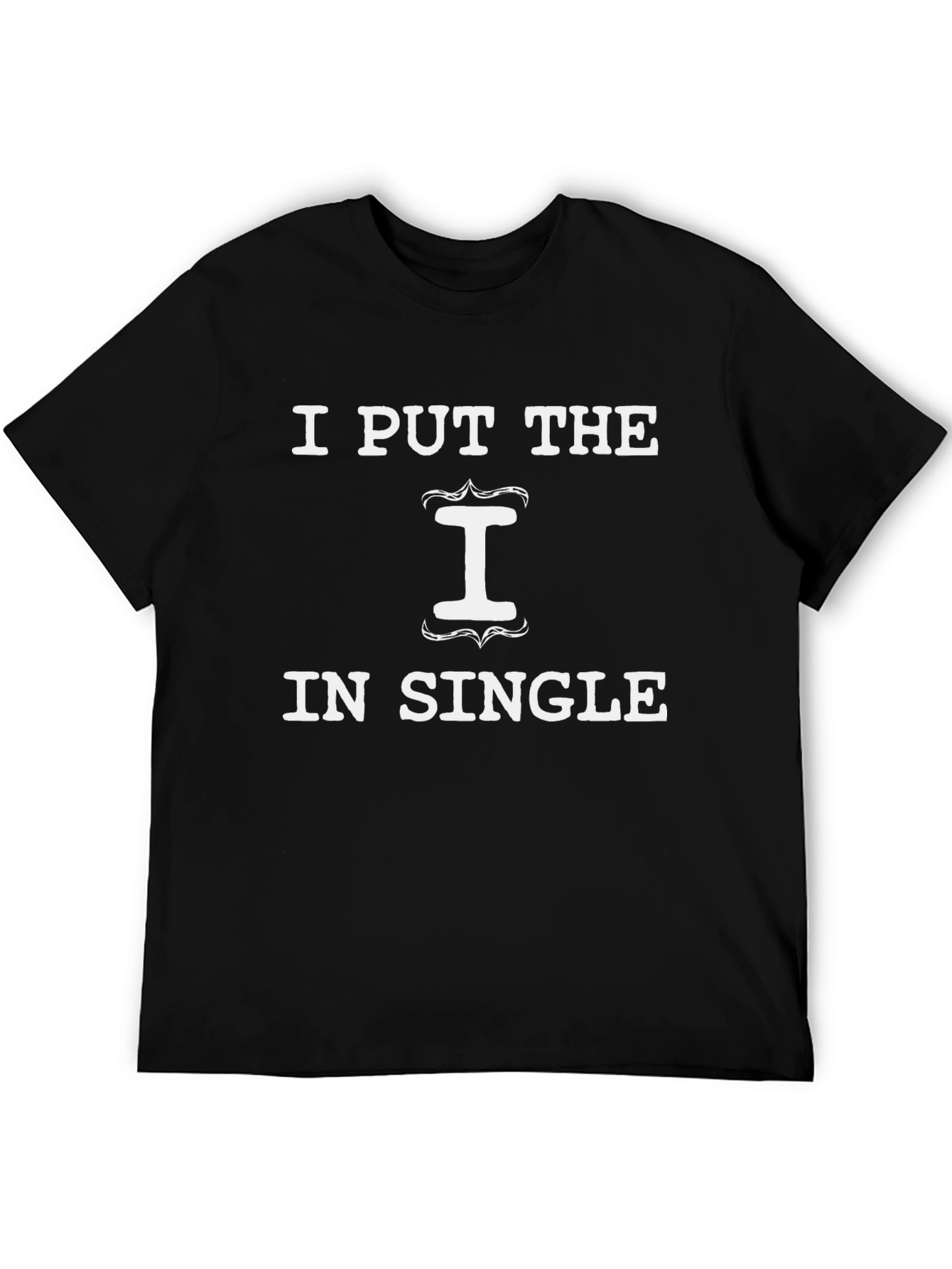 I Put The I In Single Graphic T-Shirt