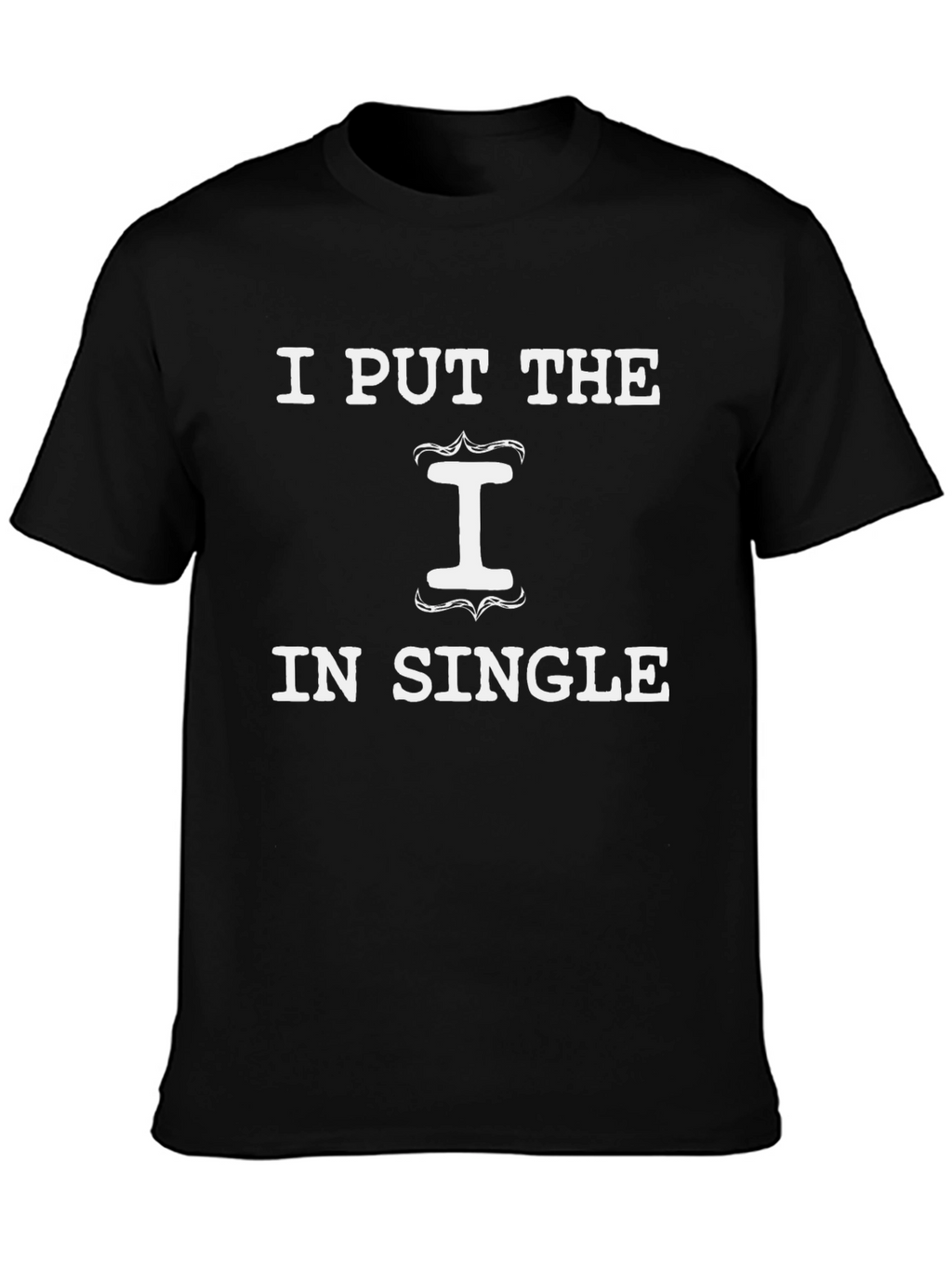 I Put The I In Single Graphic T-Shirt